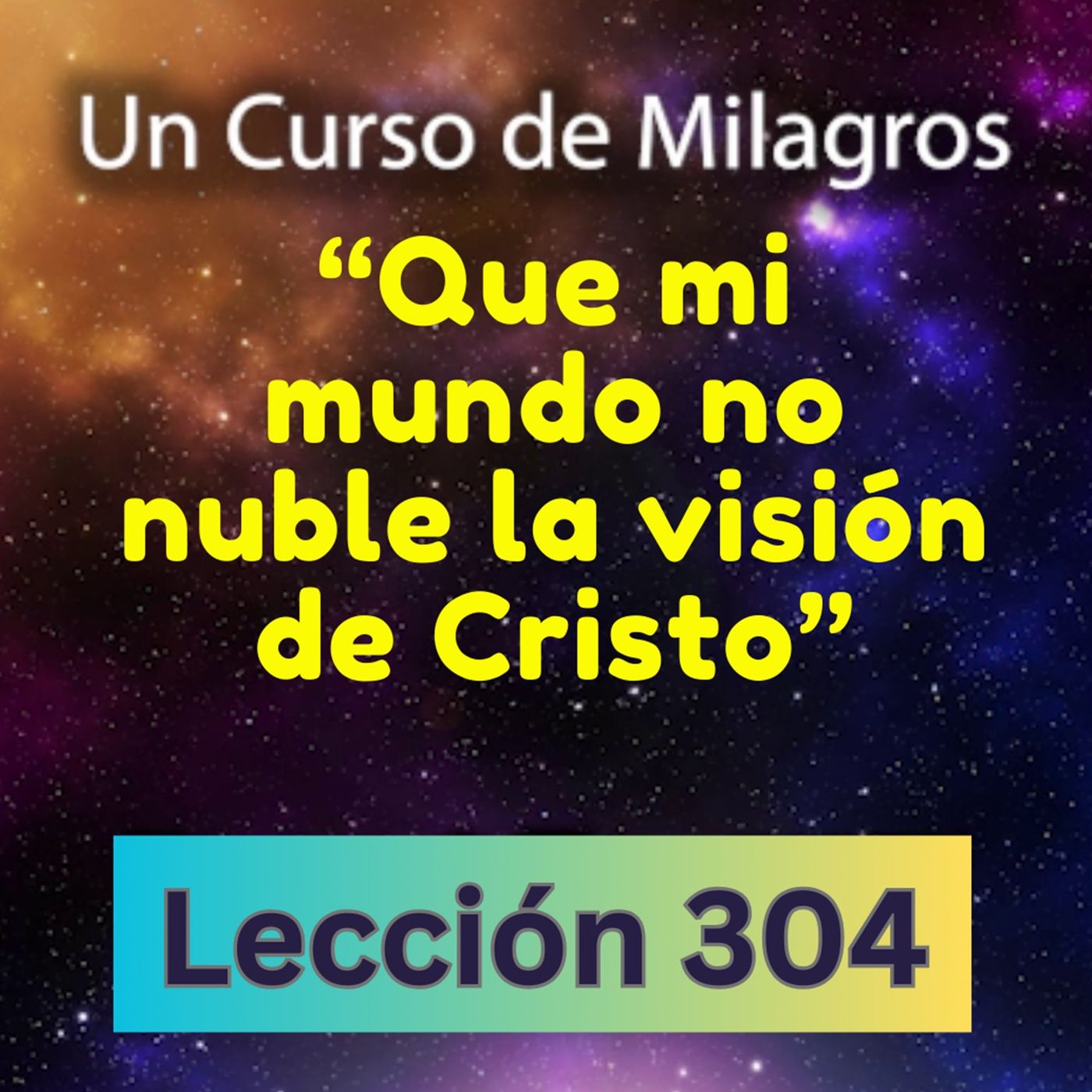 LECCIÓN 304-"Que mi mundo no nuble la visión de Cristo" Un Curso de Milagros (con fondo musical) episode artwork