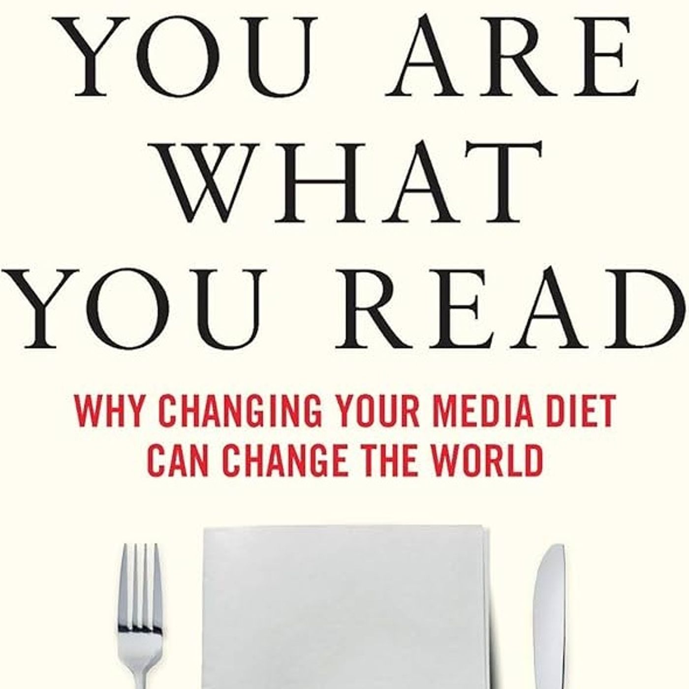 You Are What You Read: Why changing your media diet can change the world