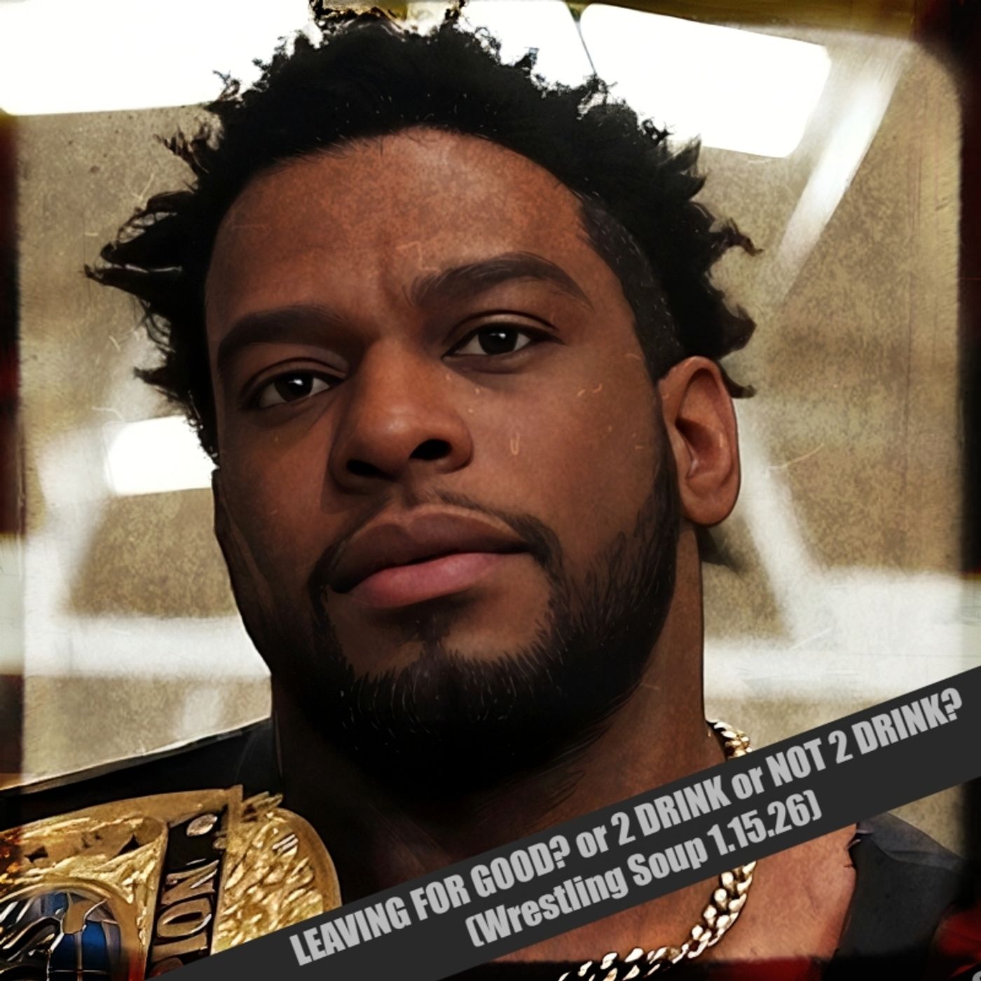 LEAVING FOR GOOD? or 2 DRINK or NOT 2 DRINK? (Wrestling Soup 1.15.26)