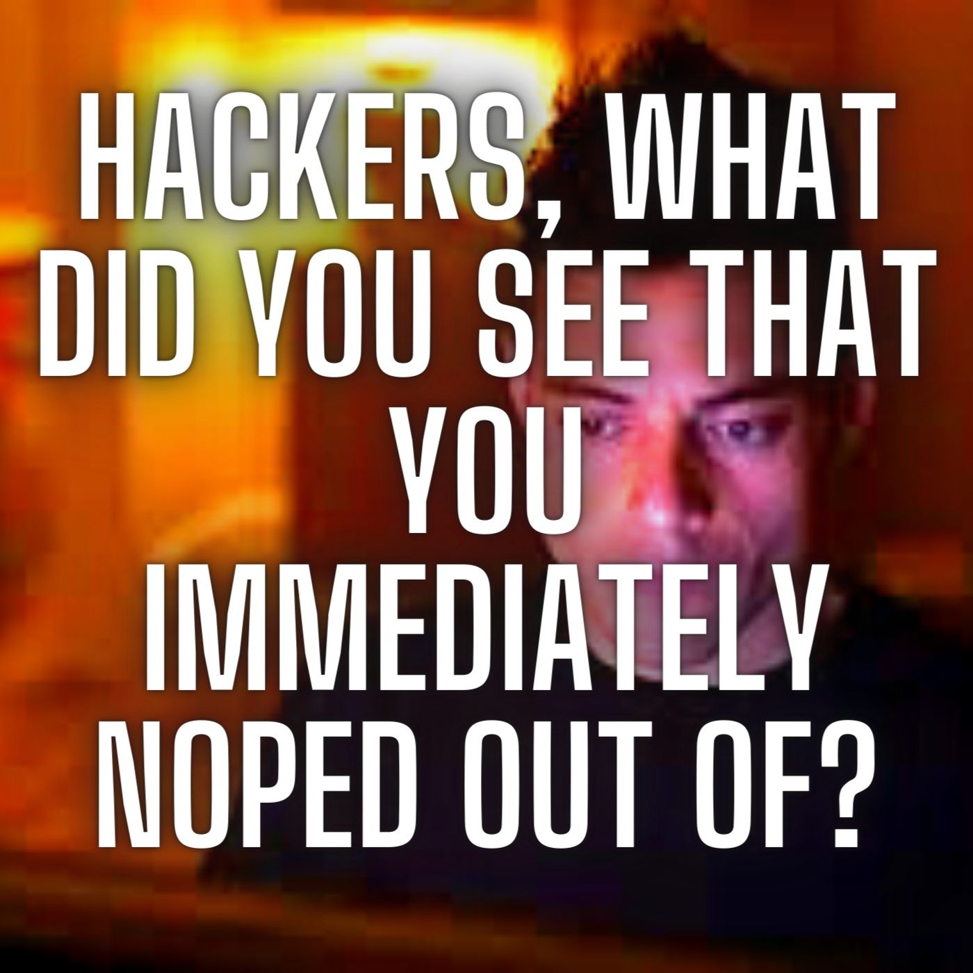 Hackers, What Did You See That You Immediately Noped Out Of?