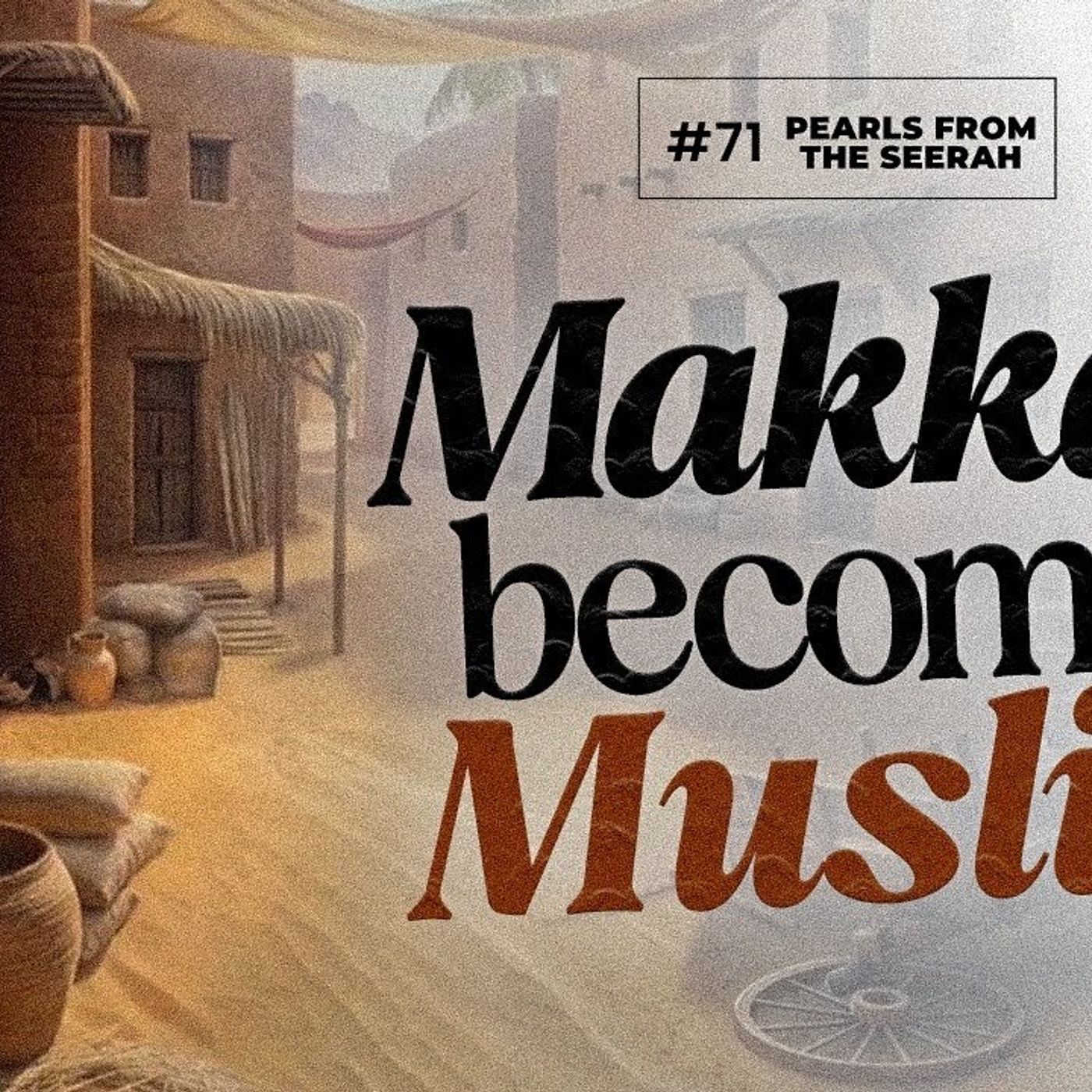 Pearls from the Seerah: 71 Makkah Becomes Muslim