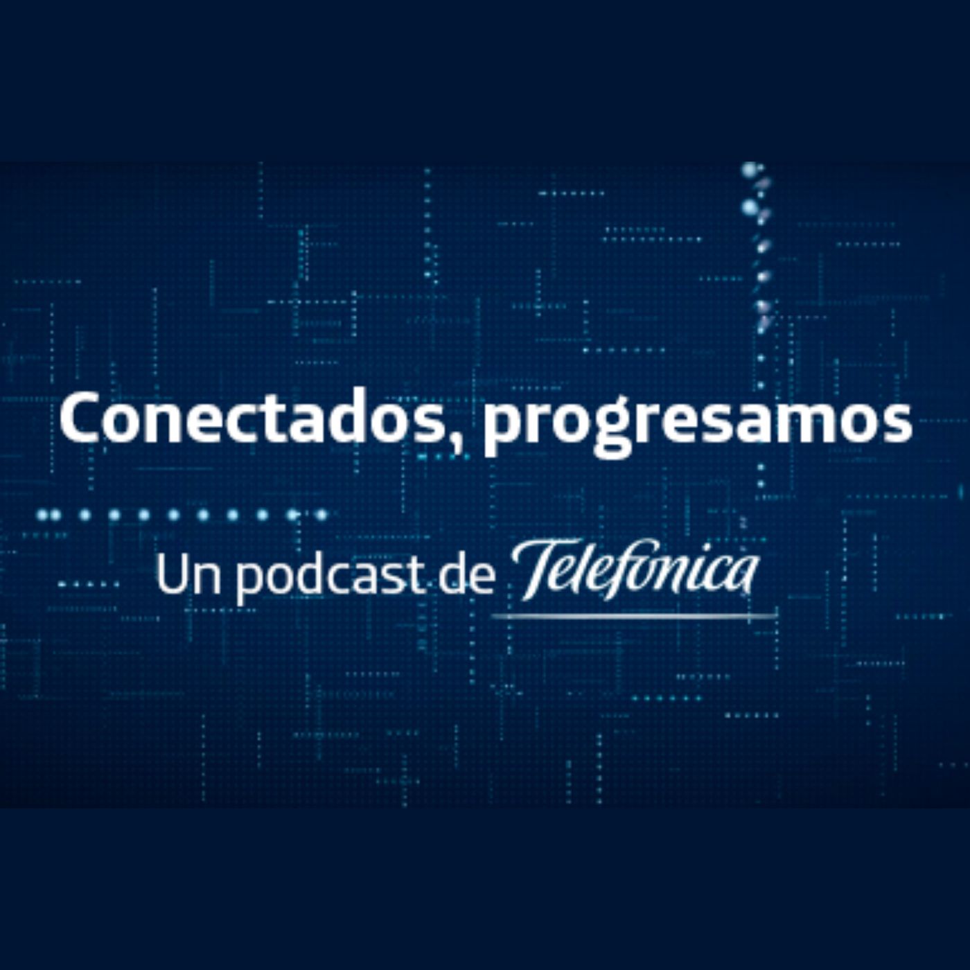 Conectados progresamos. Un podcast de Telefónica.