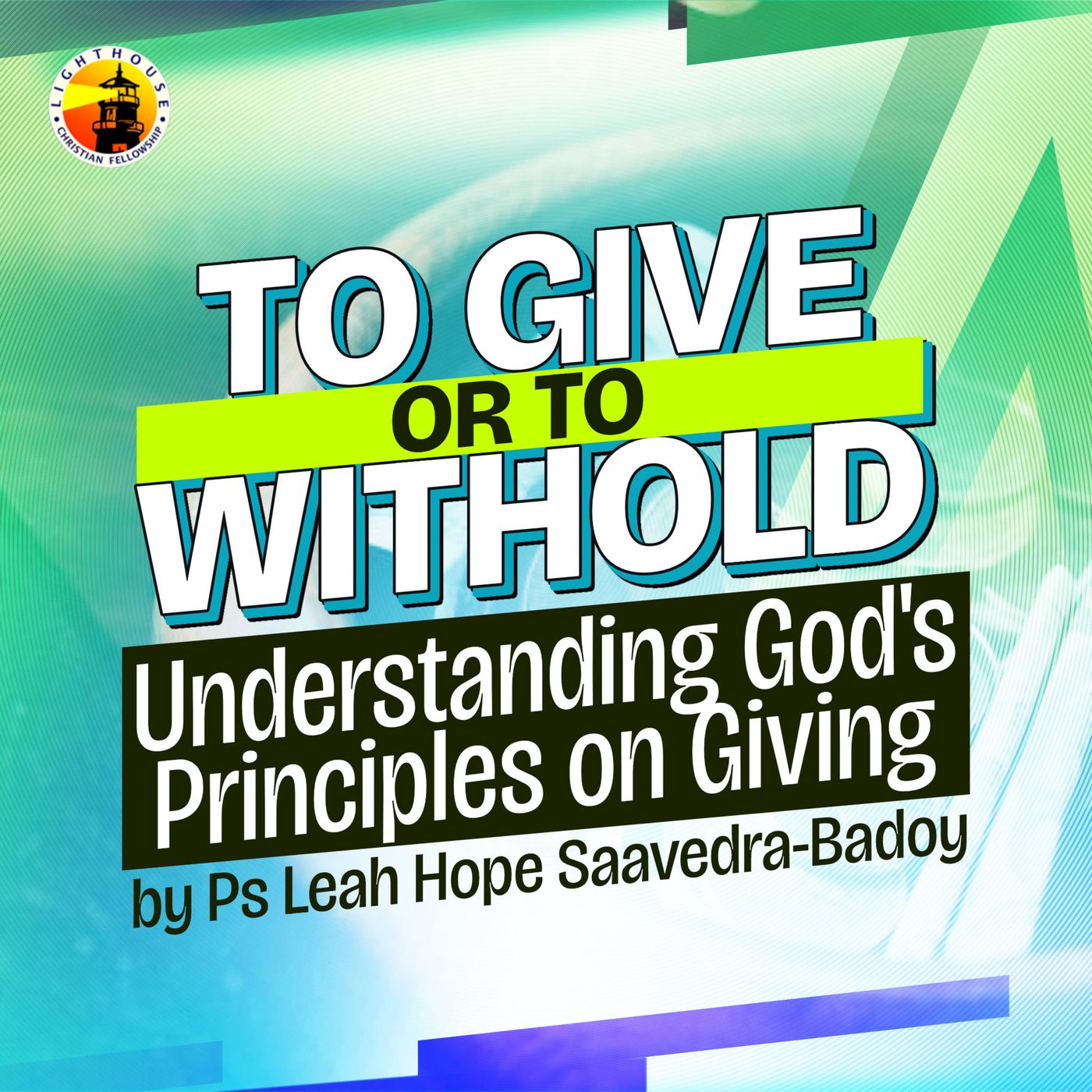 TO GIVE OR TO WITHHOLD: Understanding God’s Principles on Giving by Ps Leah Hope Saavedra-Badoy