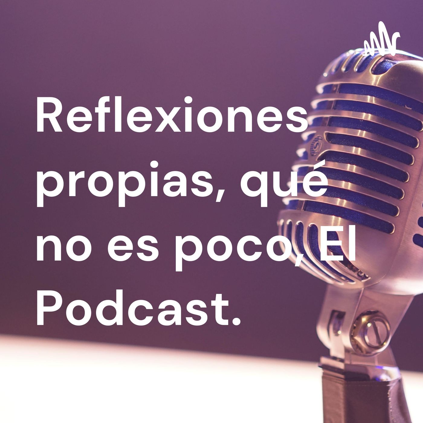 Reflexiones propias, qué no es poco. El Podcast.