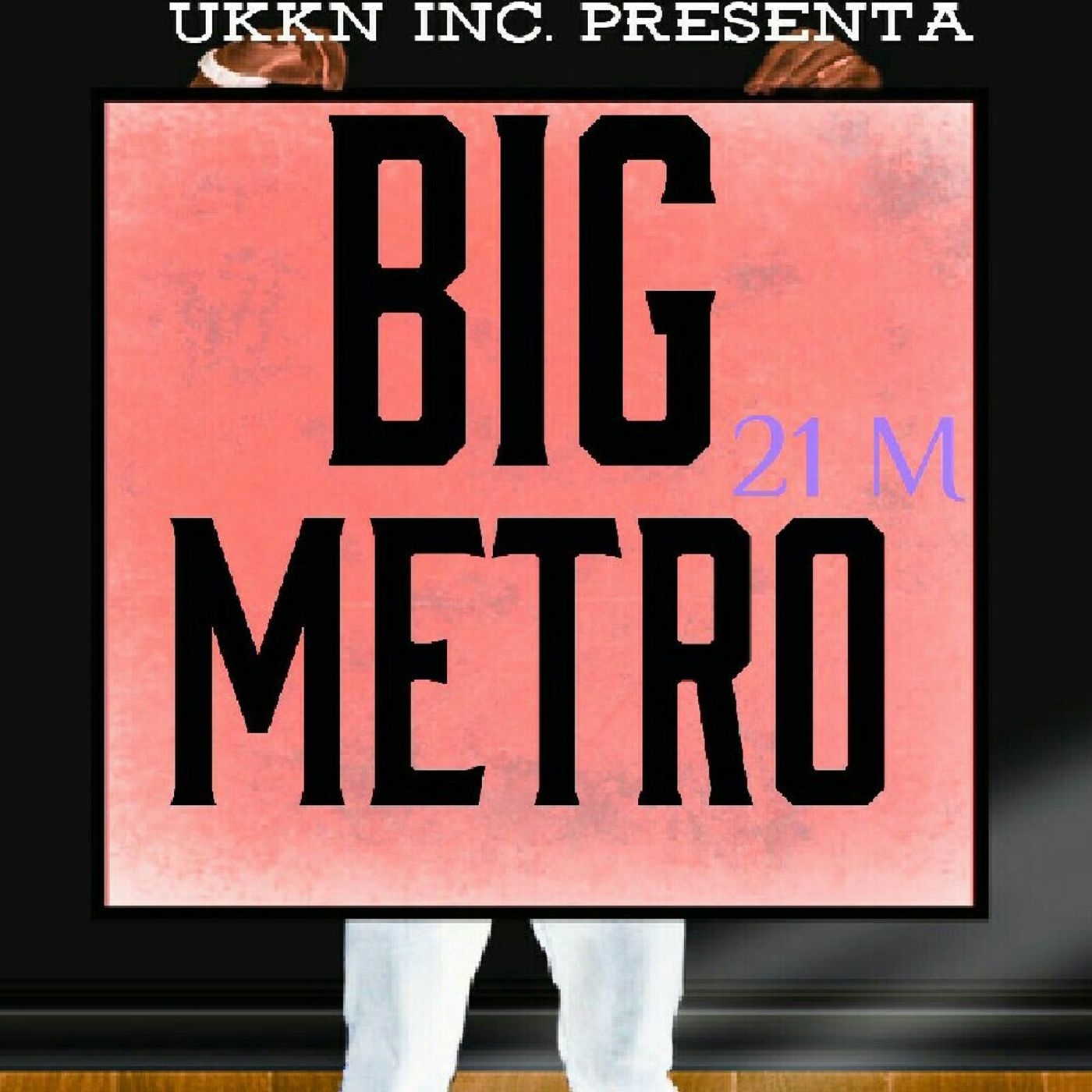 Big Metro📼 - 21 M😈 UkkN Inc. episode artwork