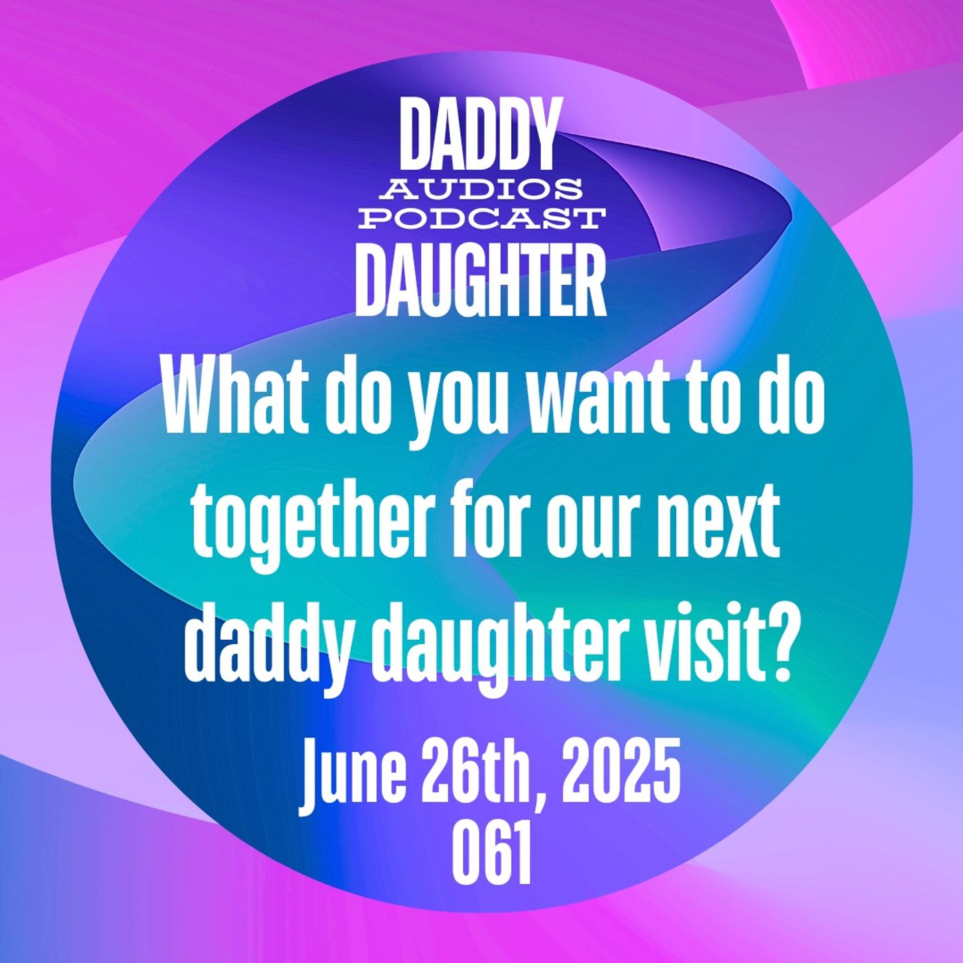 What do you want to do together for our next daddy daughter visit? 061 episode artwork