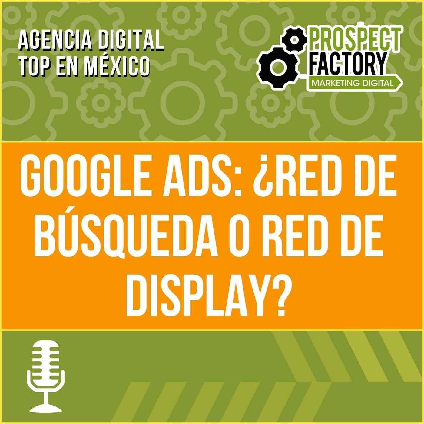 Google Ads: ¿Red de Búsqueda o Red de Display? | Prospect Factory episode artwork