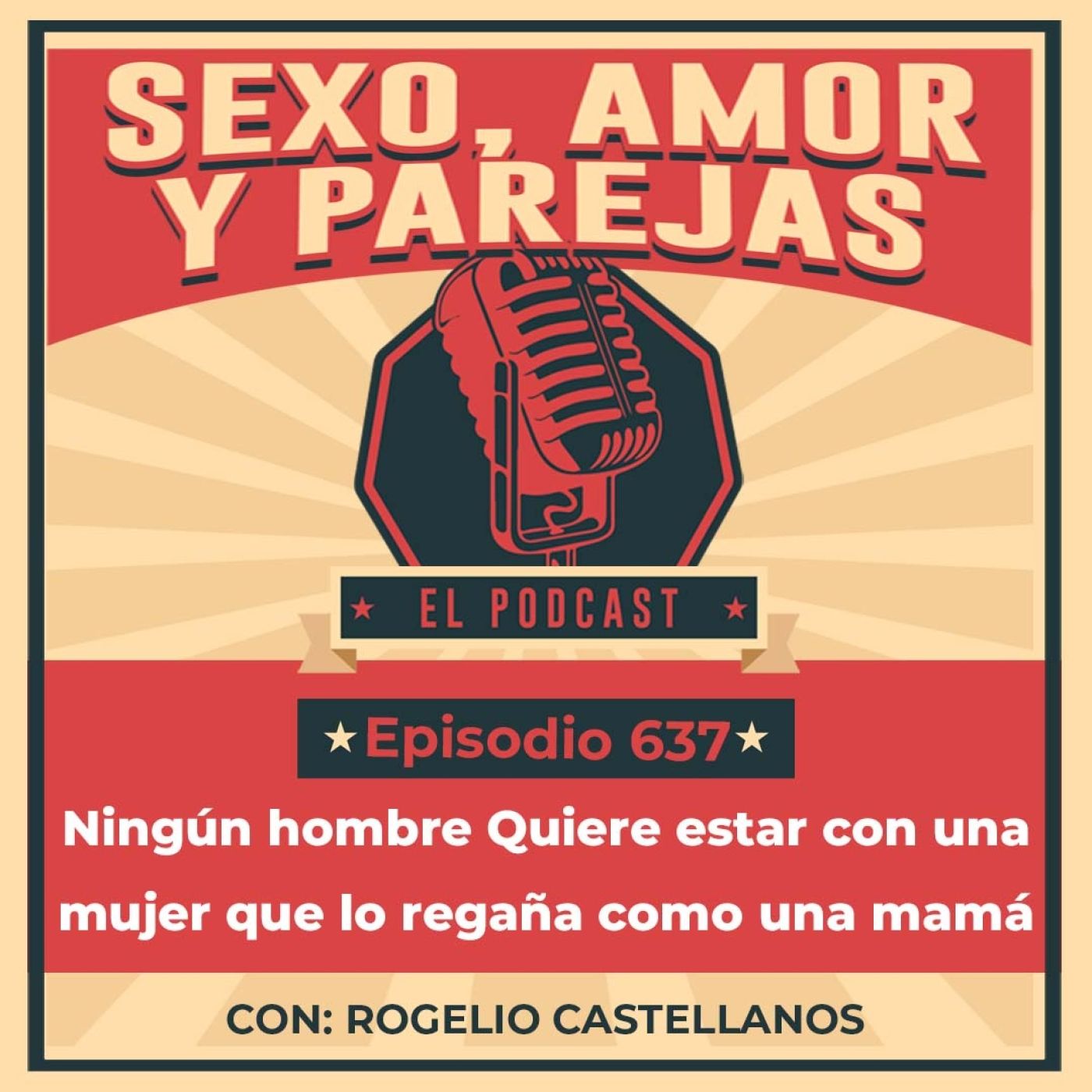 E637 Ningún Hombre Quiere Estar con una Mujer que lo Regaña como una Mamá