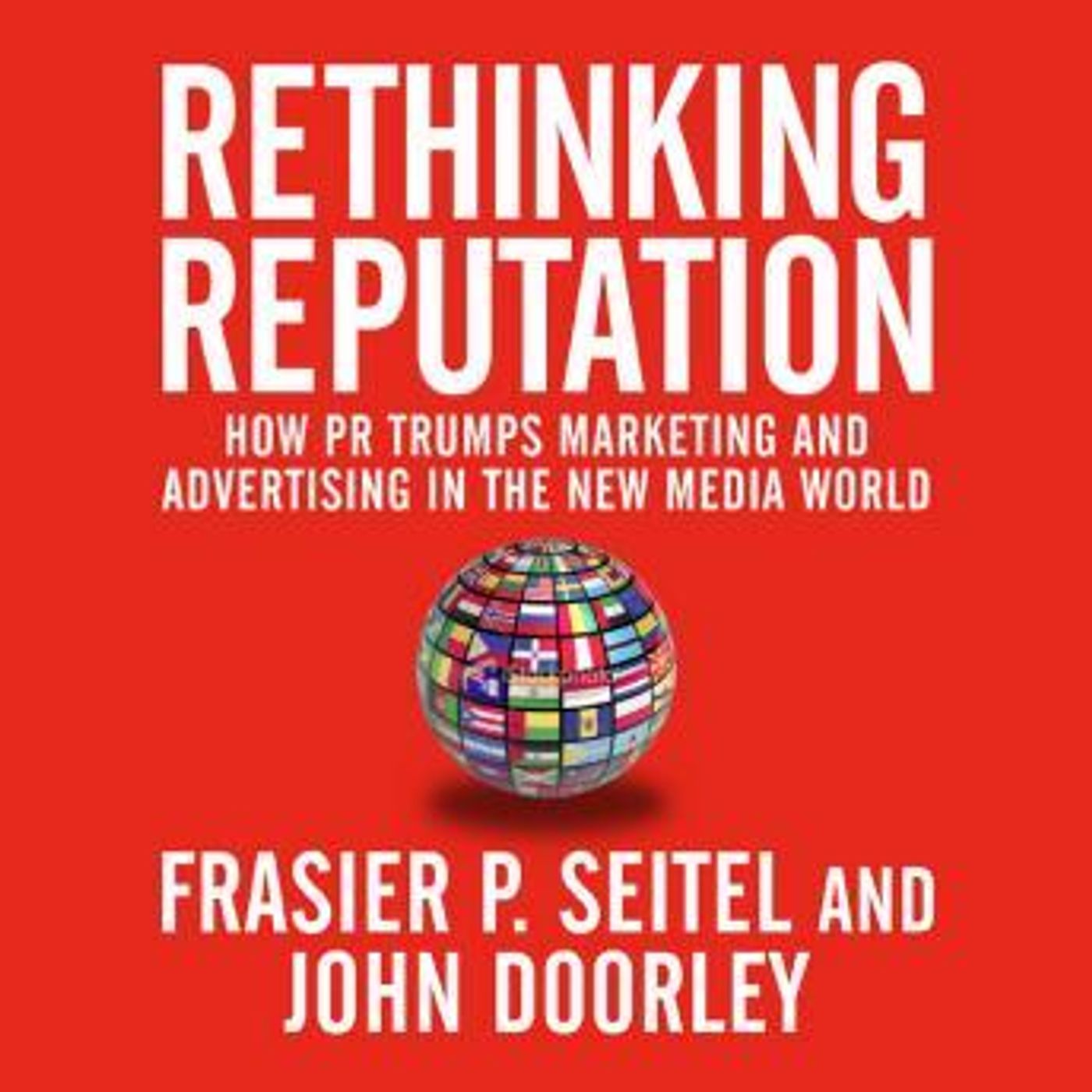 Rethinking Reputation: How PR Trumps Marketing and Advertising in the New Media World by John Doorley, Fraser P. Seitel episode artwork