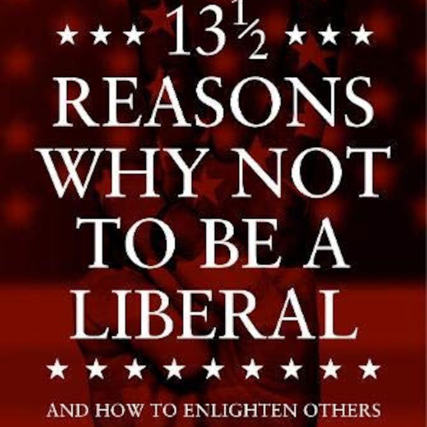 Episode 854: 13 1/2 Reasons Why NOT To Be A Liberal: And How to Enlighten Others