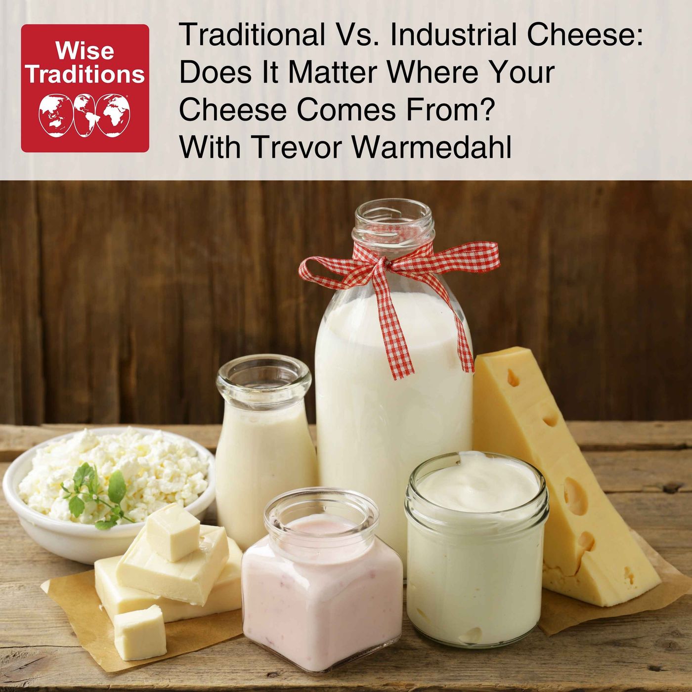 569: Traditional Vs. Industrial Cheese: Does It Matter Where Your Cheese Comes From? With Trevor Warmedahl