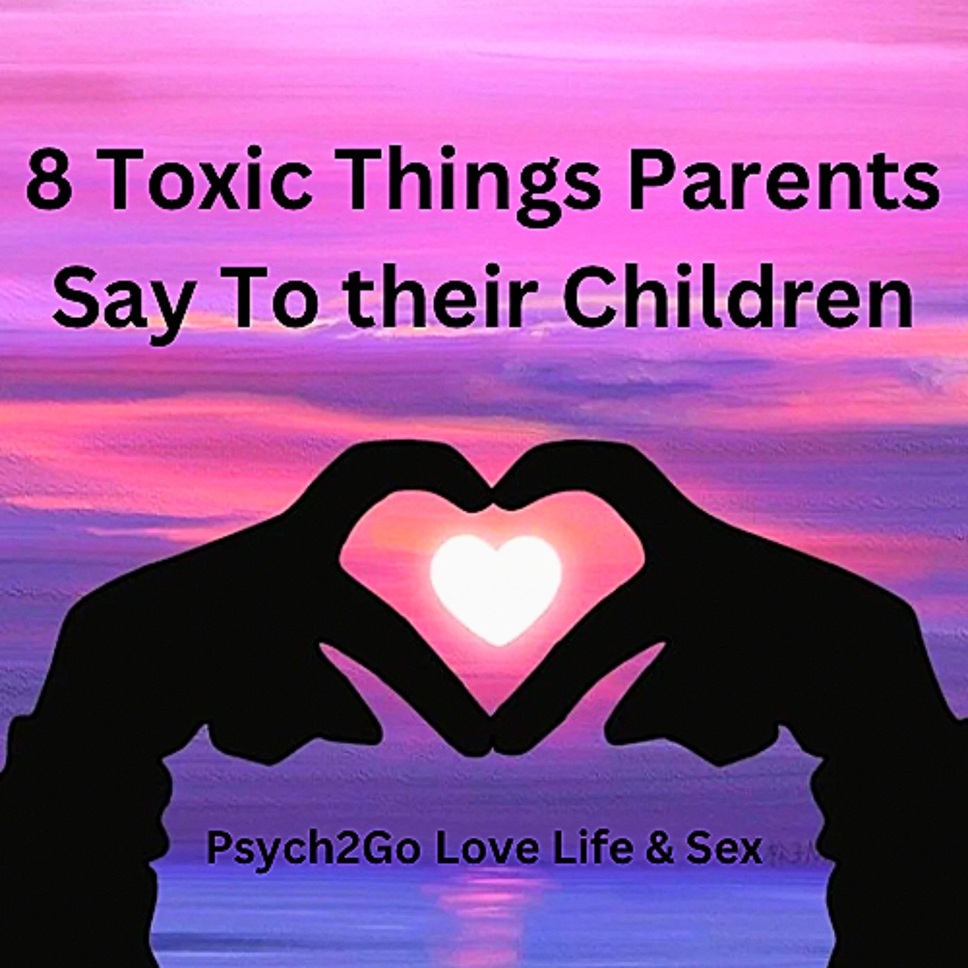 8 Toxic Things Parents Say To their Children