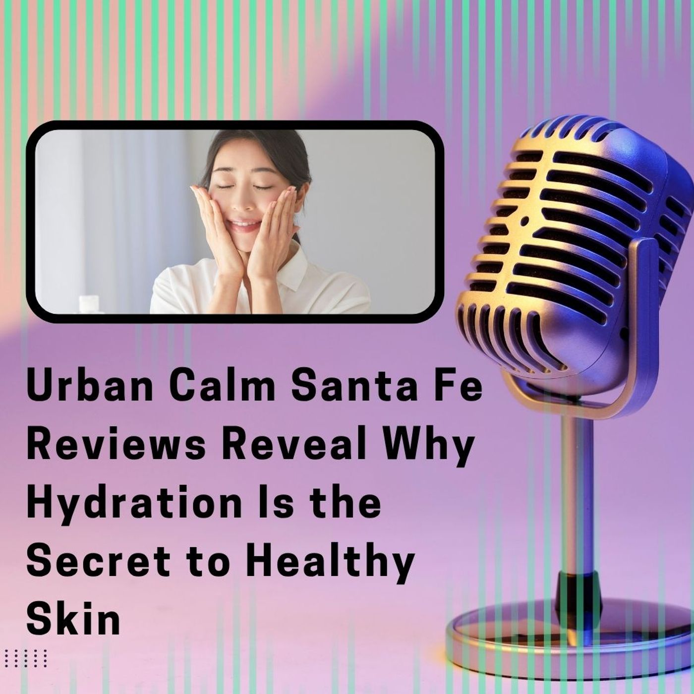 Urban Calm Santa Fe Reviews Reveal Why Hydration Is the Secret to Healthy Skin episode artwork