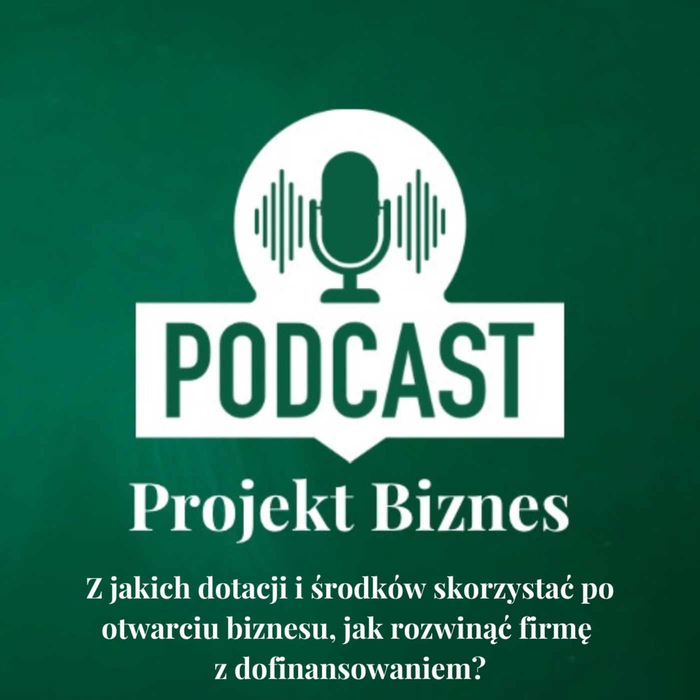 Projekt Biznes, czyli podcast o dotacjach, biznesie, sprzedaży i mentalności przedsiębiorcy