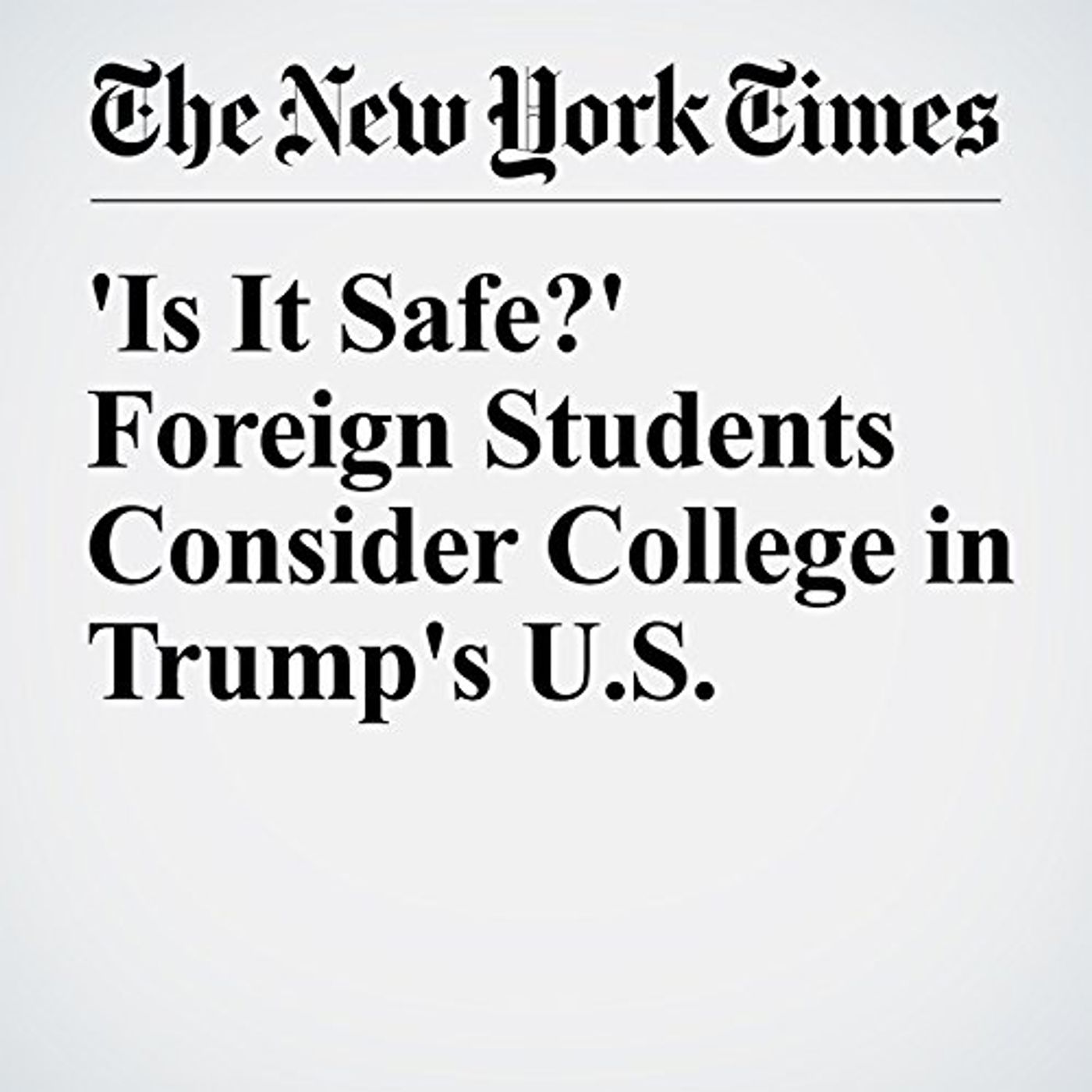 'Is It Safe?' Foreign Students Consider College in Trump's U.S. Audiobook episode artwork