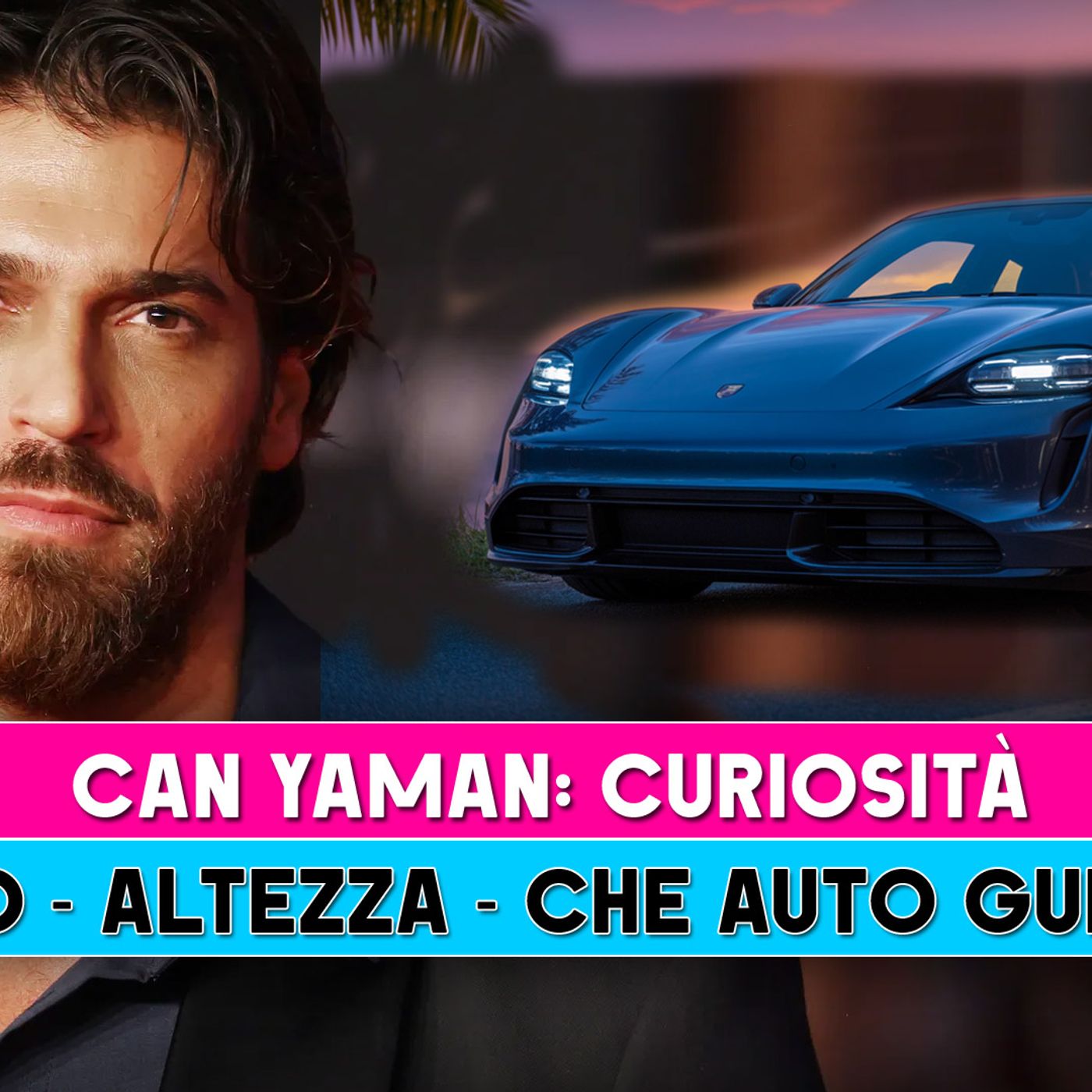 Can Yaman, Curiosità: Peso Altezza E Che Auto Guida!