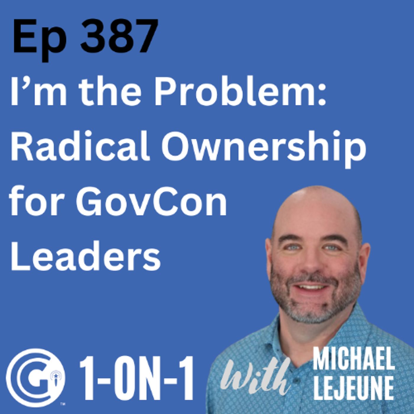 Ep 387: I’m the Problem - Radical Ownership for GovCon Leaders episode artwork