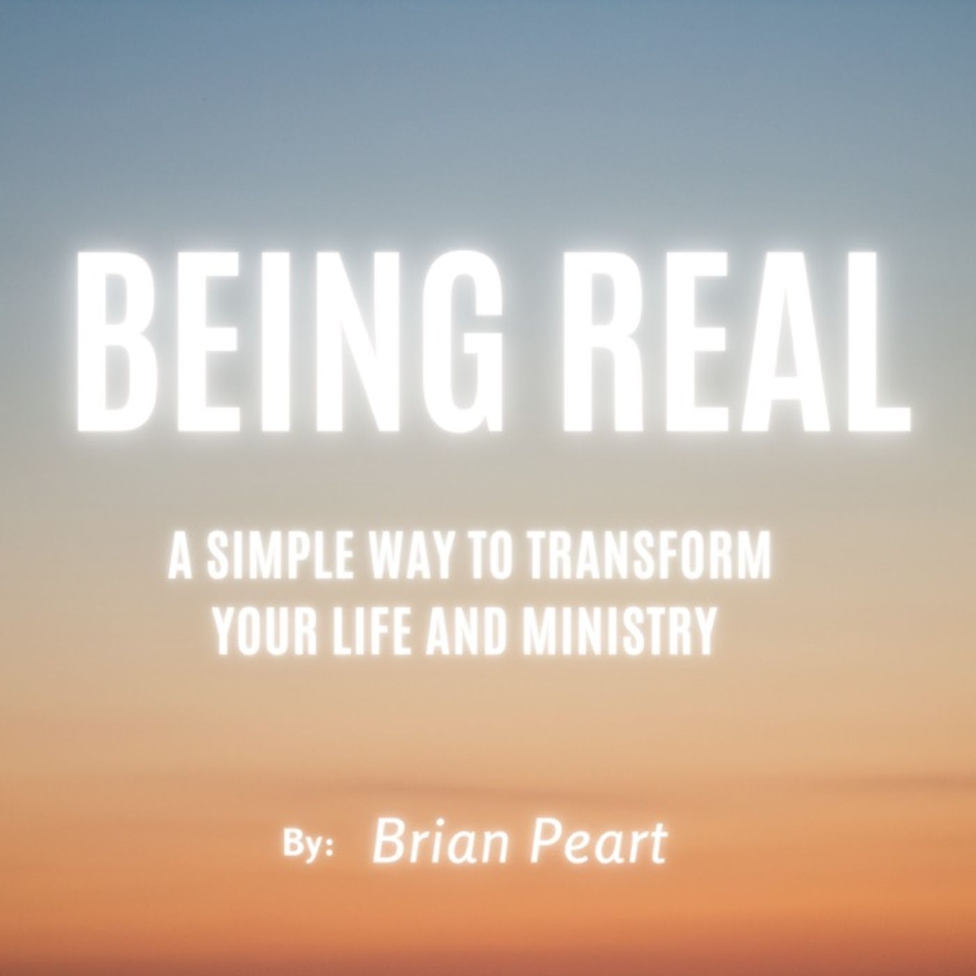Being Real: A Simple Way to Transform Your Life and Ministry, by Brian Peart episode artwork