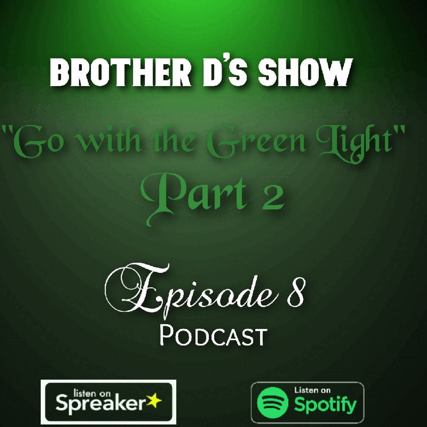 Episode 8 - Brother D's Show- Go With The Green Light Pt 2 episode artwork