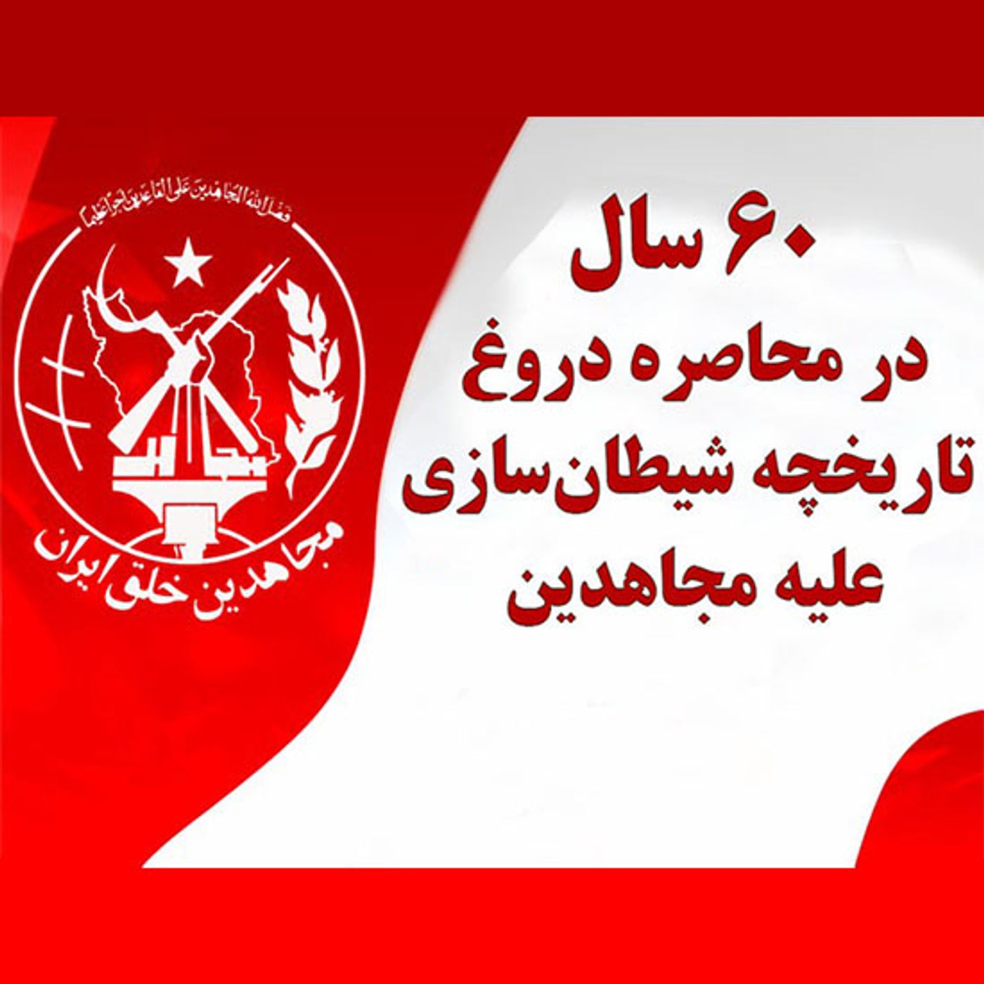 ۶۰سال در محاصره دروغ تاریخچه شیطان‌سازی علیه مجاهدین