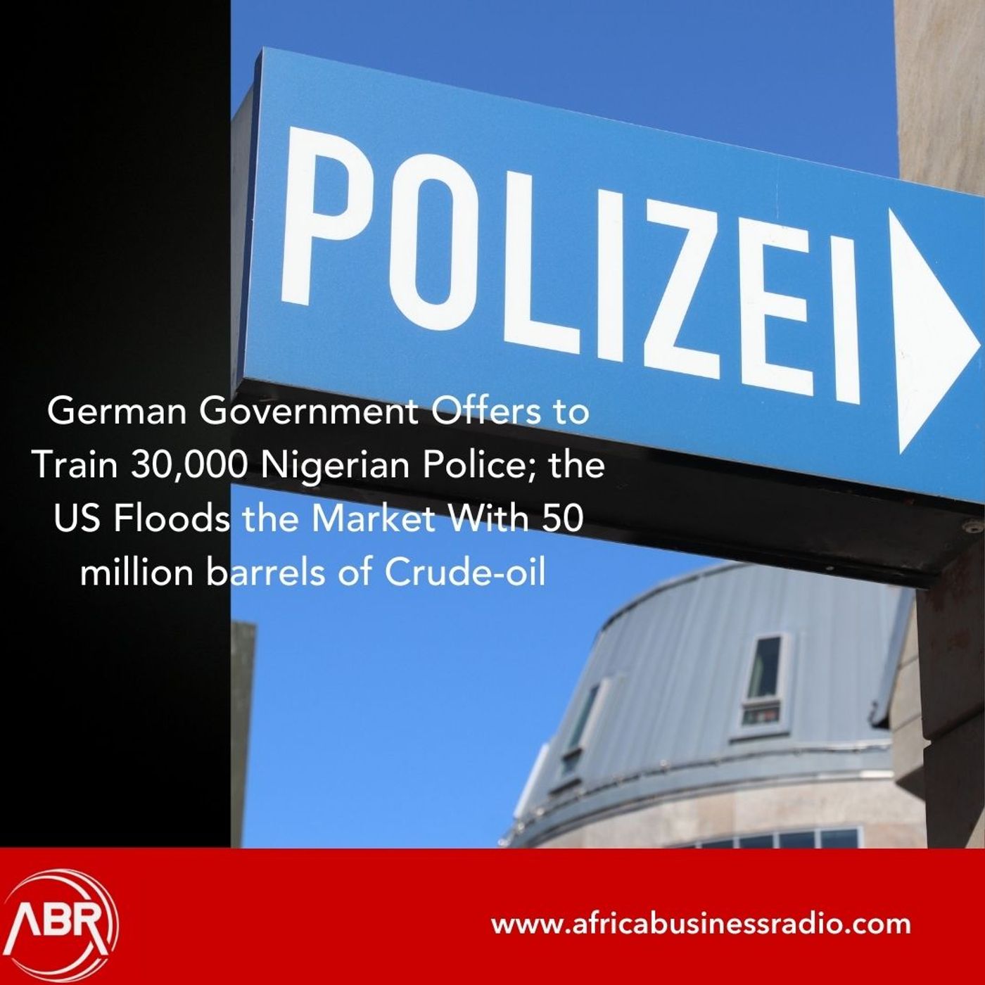 German Gorvernment Offers to Train 30,000 Nigerian Police; US Floods the Market With 50 million barrels of Crudeoil episode artwork
