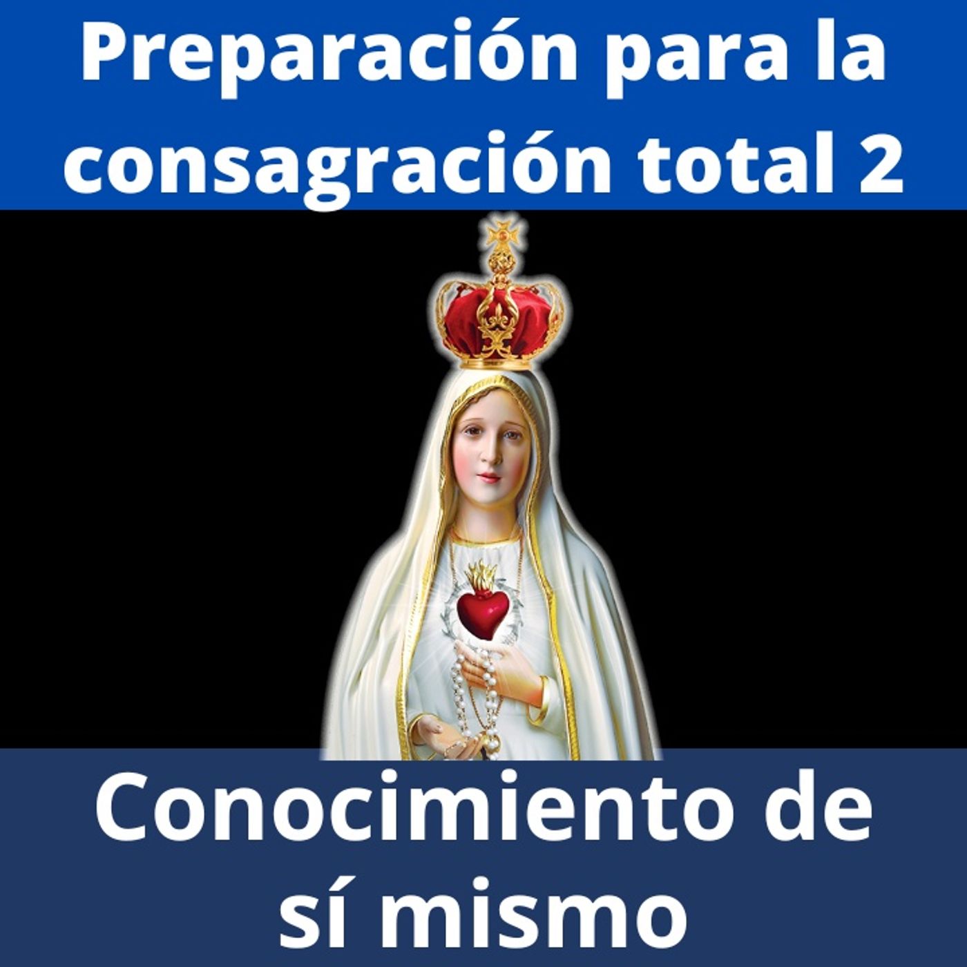 Preparación para la Consagración Total a la Virgen María. Parte2: Conocimiento de sí mismo.