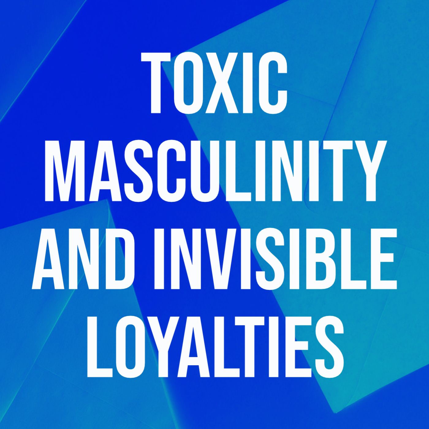 cover of episode Toxic Masculinity and Invisible Loyalties