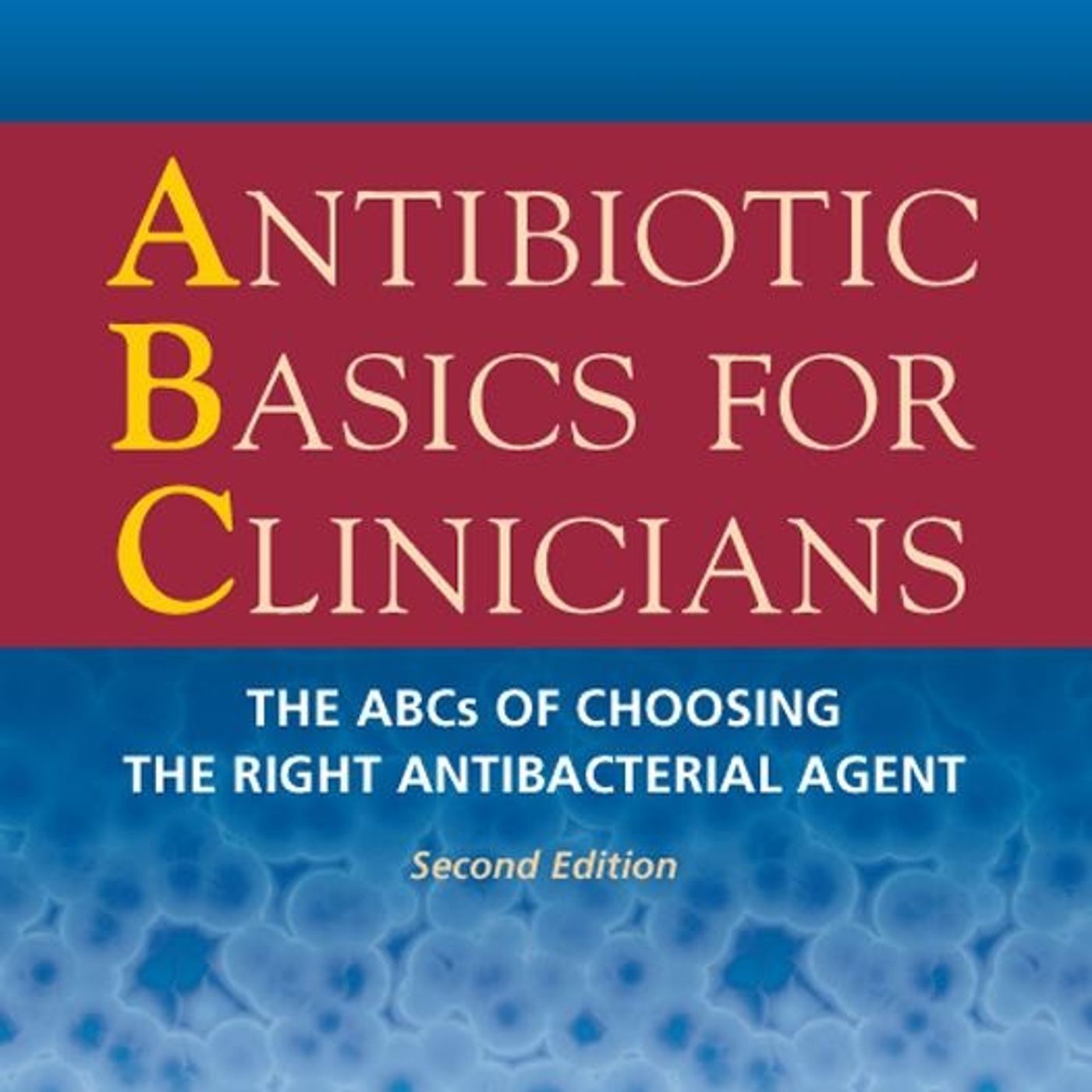 Antibiotic Basics for Clinicians:  The ABCs of Choosing the Right Antibacterial Agent