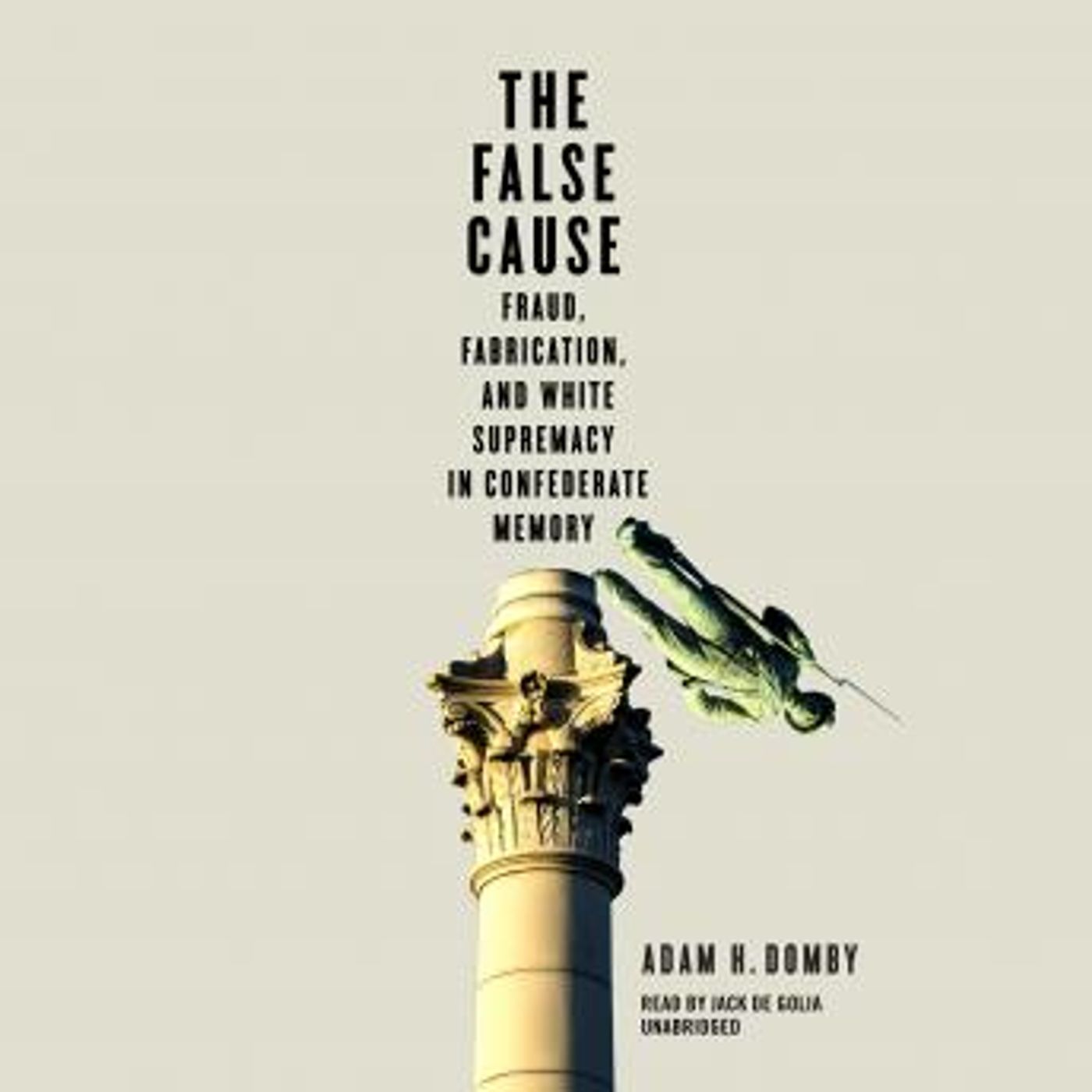 The False Cause: Fraud, Fabrication, and White Supremacy in Confederate Memory by Adam H. Domby episode artwork