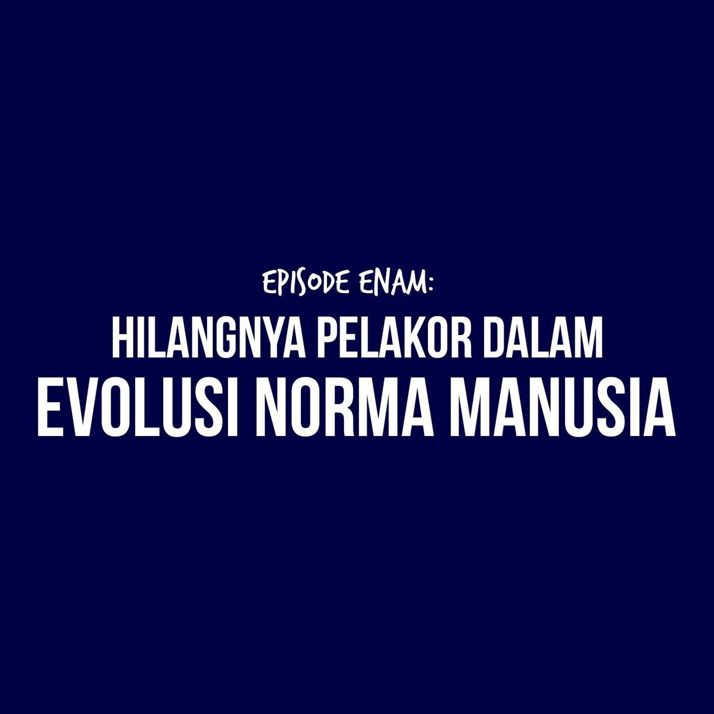 E6 - Millenials in Disruptive Era ft. Mancah & Aria: Hilangnya pelakor dalam evolusi norma manusia