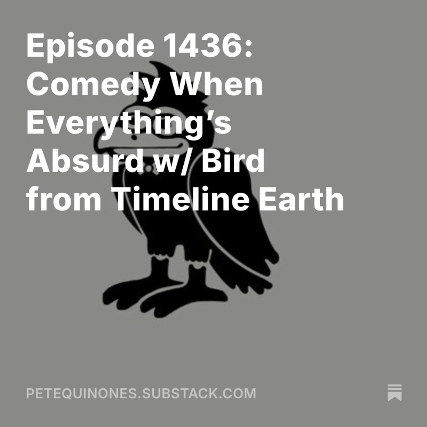 Episode 1436: Comedy When Everything’s Absurd w/ Bird from Timeline Earth