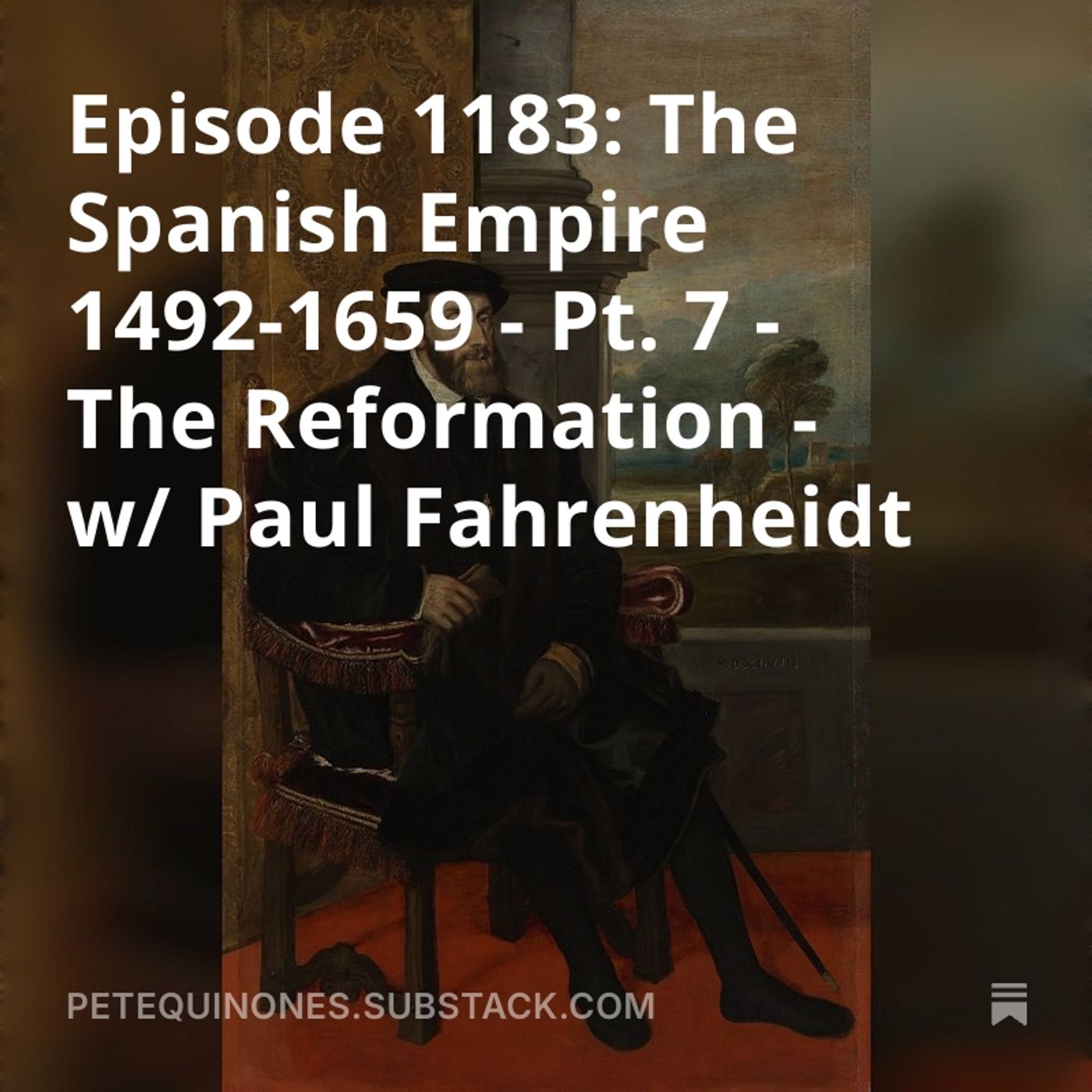 Episode 1183: The Spanish Empire 1492-1659 - Pt. 7 -The Reformation - w/ Paul Fahrenheidt