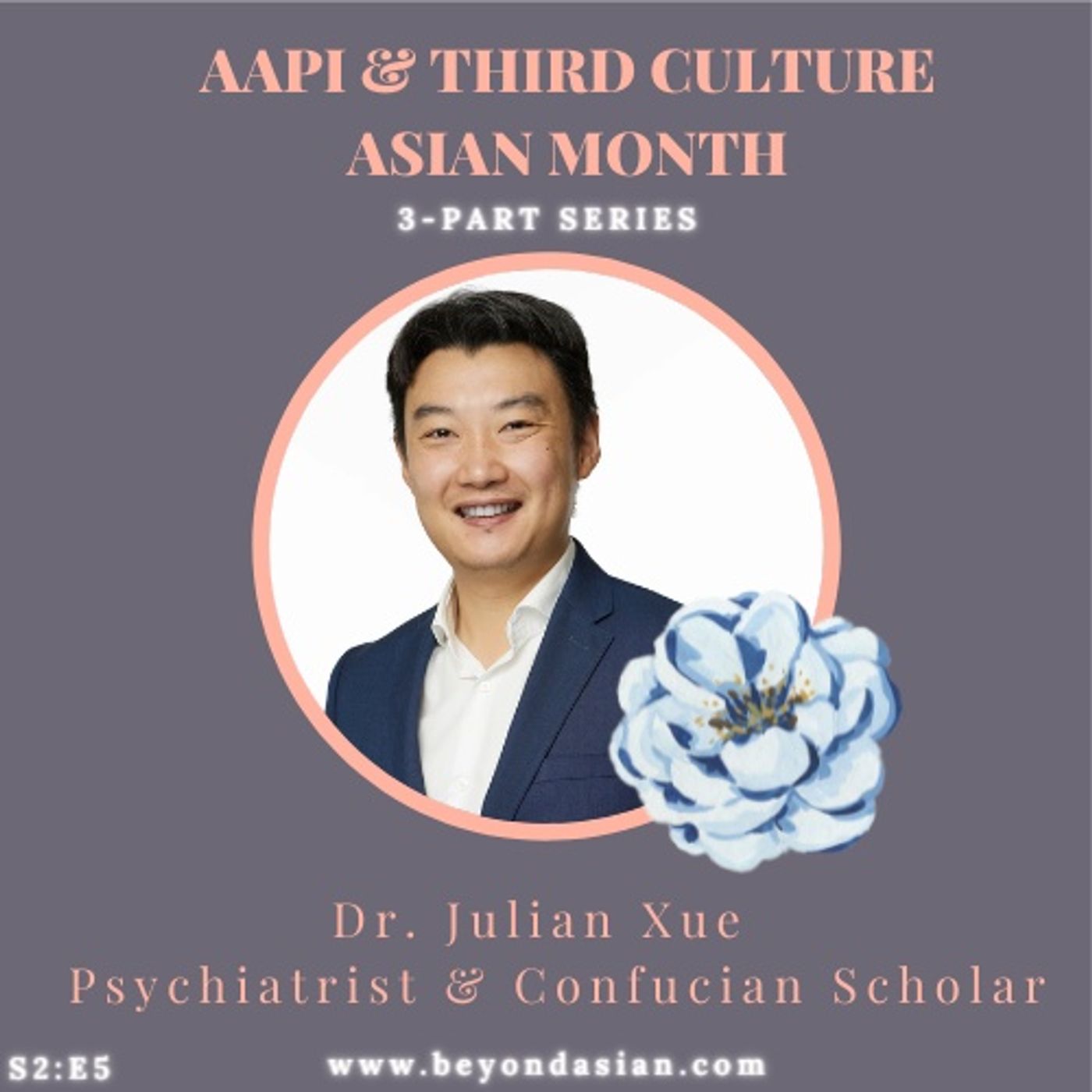 S2 | E5 - Dr. Julian Xue, Psychiatrist & Confucian Scholar (AAPI & TCA Month 3-part series)
