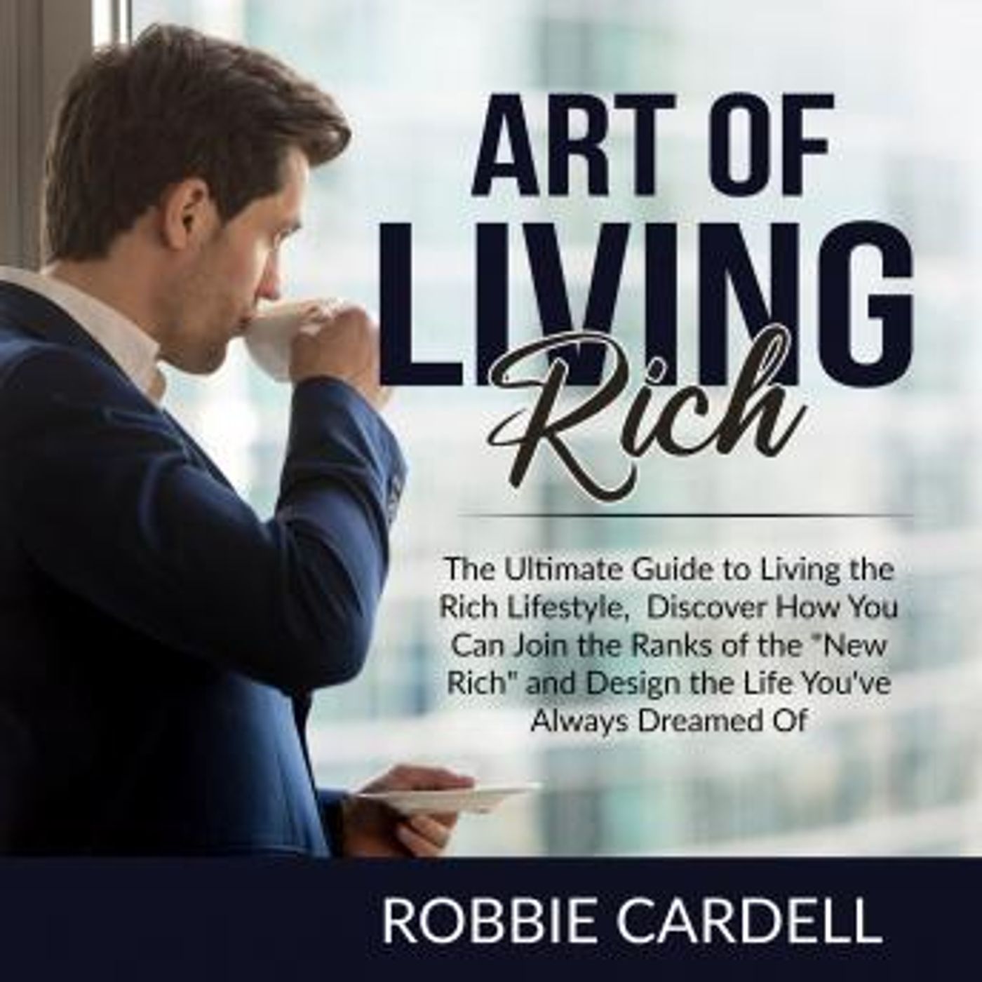 Art of Living Rich: The Ultimate Guide to Living the Rich Lifestyle, Discover How You Can Join the Ranks of the 'New Rich' and Design the Li episode artwork