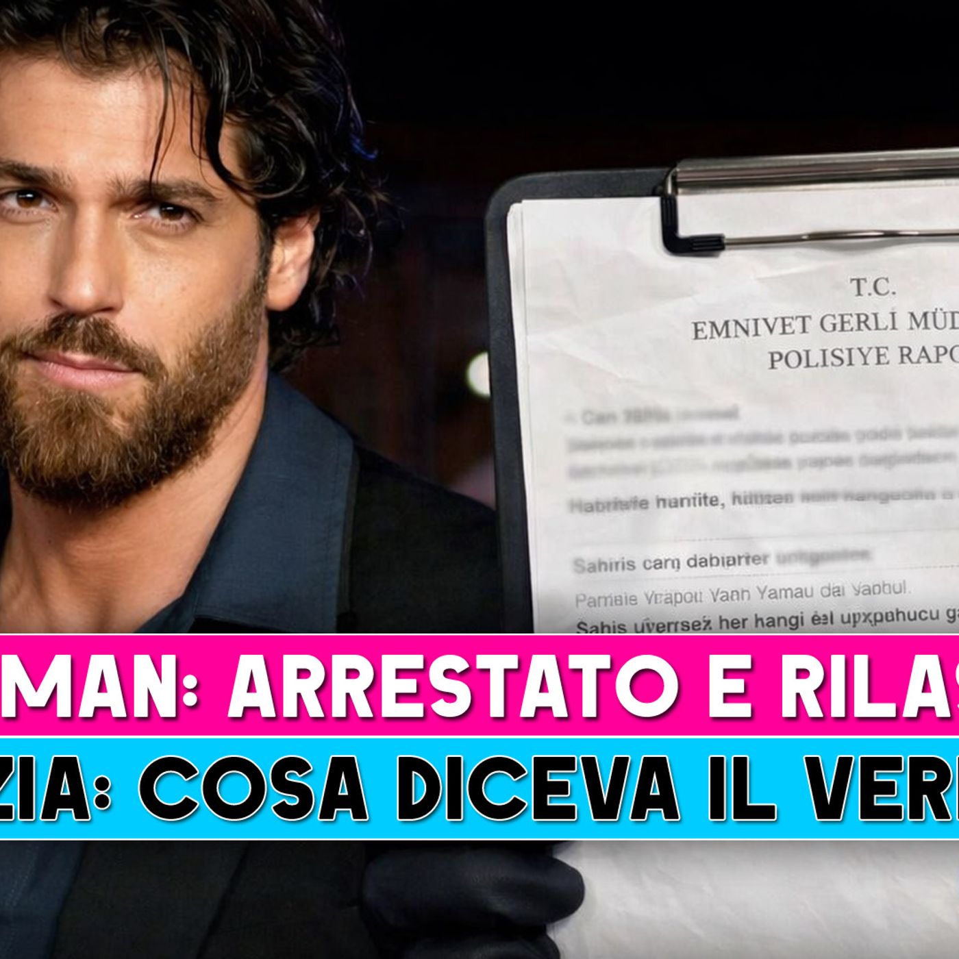Can Yaman Arrestato E Rilasciato: Ecco Cosa Diceva Il Verbale Della Polizia!