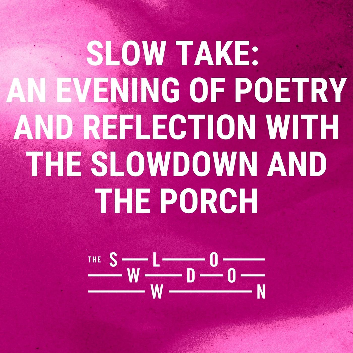 1332: Slow Take: An Evening of Poetry and Reflection with The Slowdown and The Porch