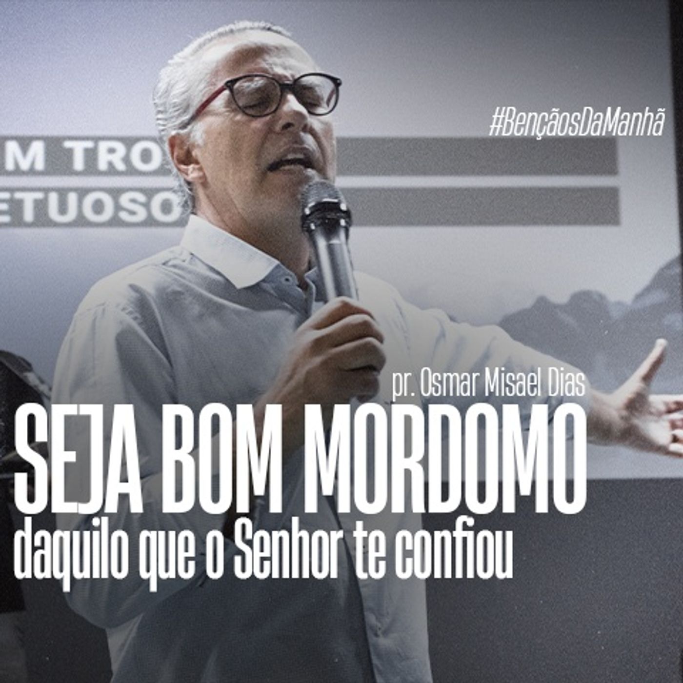 Benção da Manhã com Pr. Osmar Misael Dias