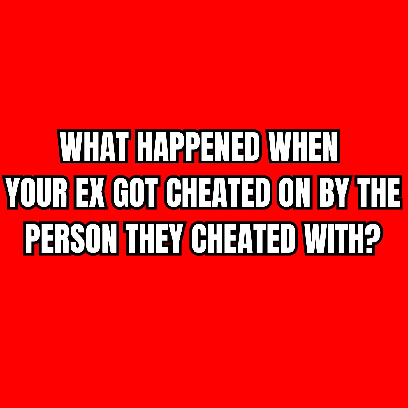 What HAPPENED When Your EX Got CHEATED On By The PERSON They Cheated With?