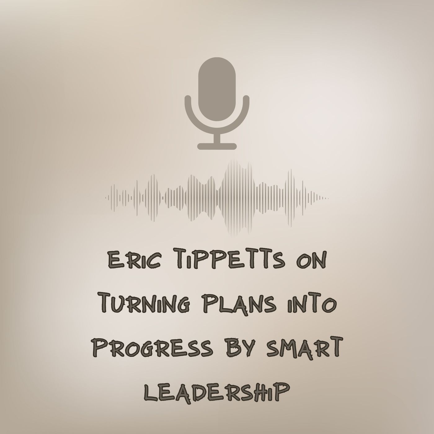 Eric Tippetts on Turning Plans into Progress by Smart Leadership episode artwork
