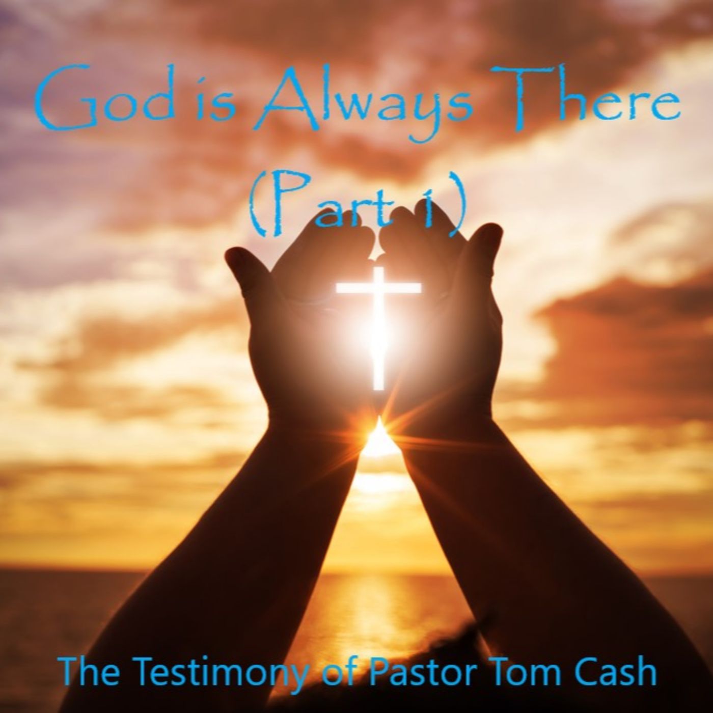 God is Always There, Part 1: The Testimony of Pastor Tom Cash