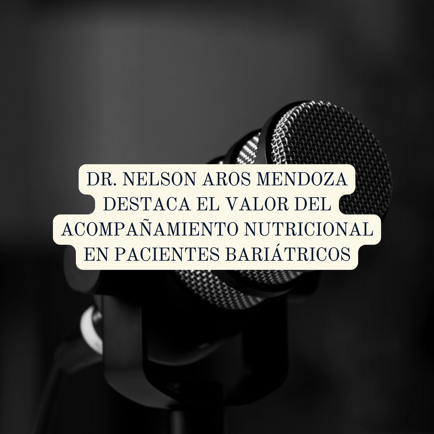 Dr. Nelson Aros Mendoza destaca el valor del acompañamiento nutricional en pacientes bariátricos episode artwork