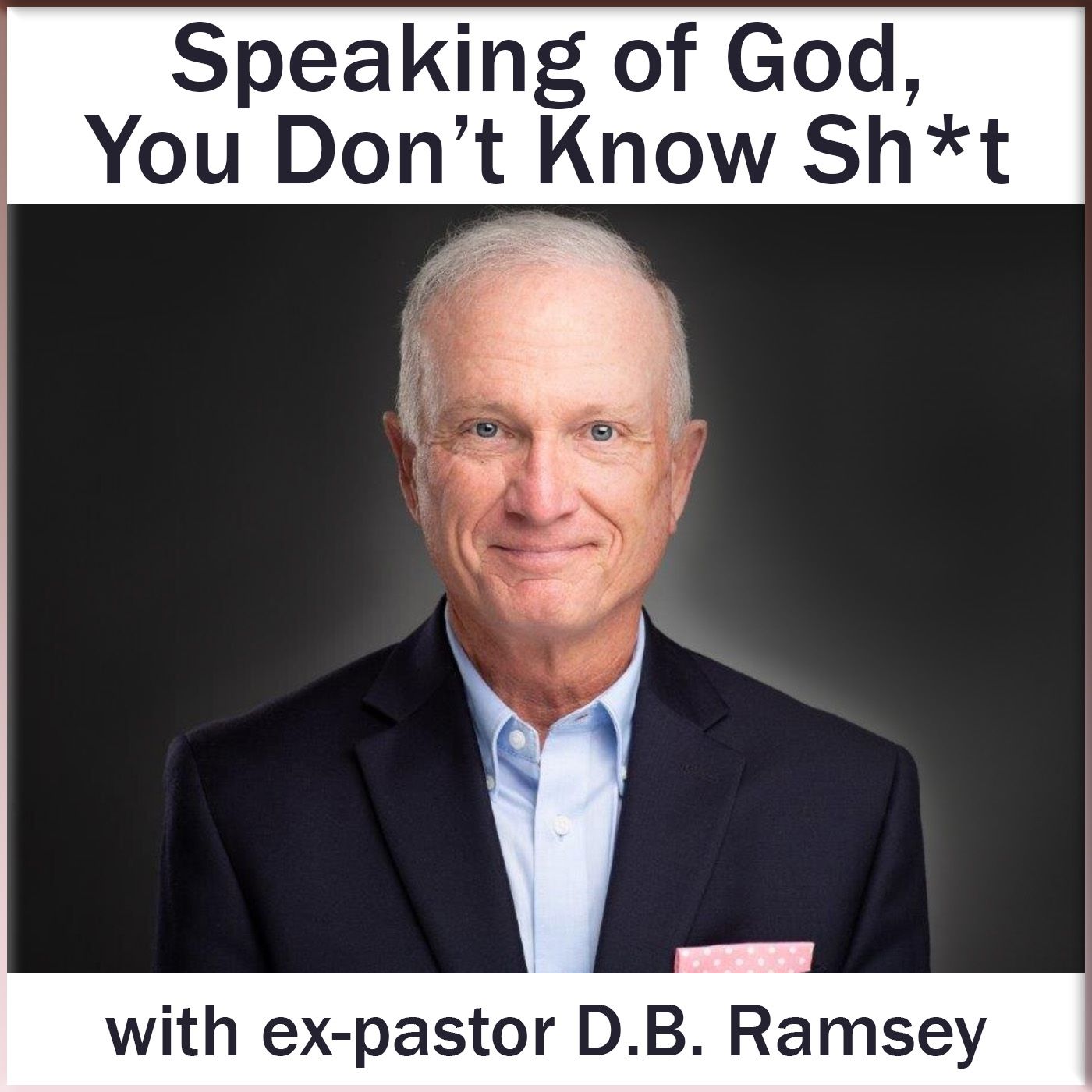 Speaking of God, We Don't Know Sh*t" (with ex-pastor D.B. Ramsey) - podcast episode cover