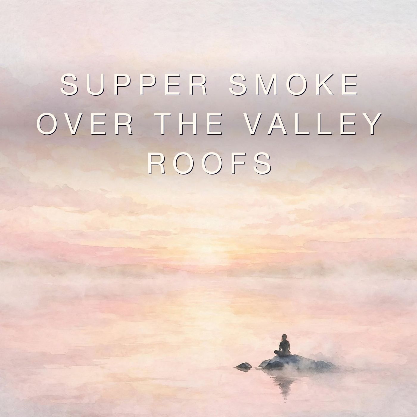Supper Smoke Over the Valley Roofs