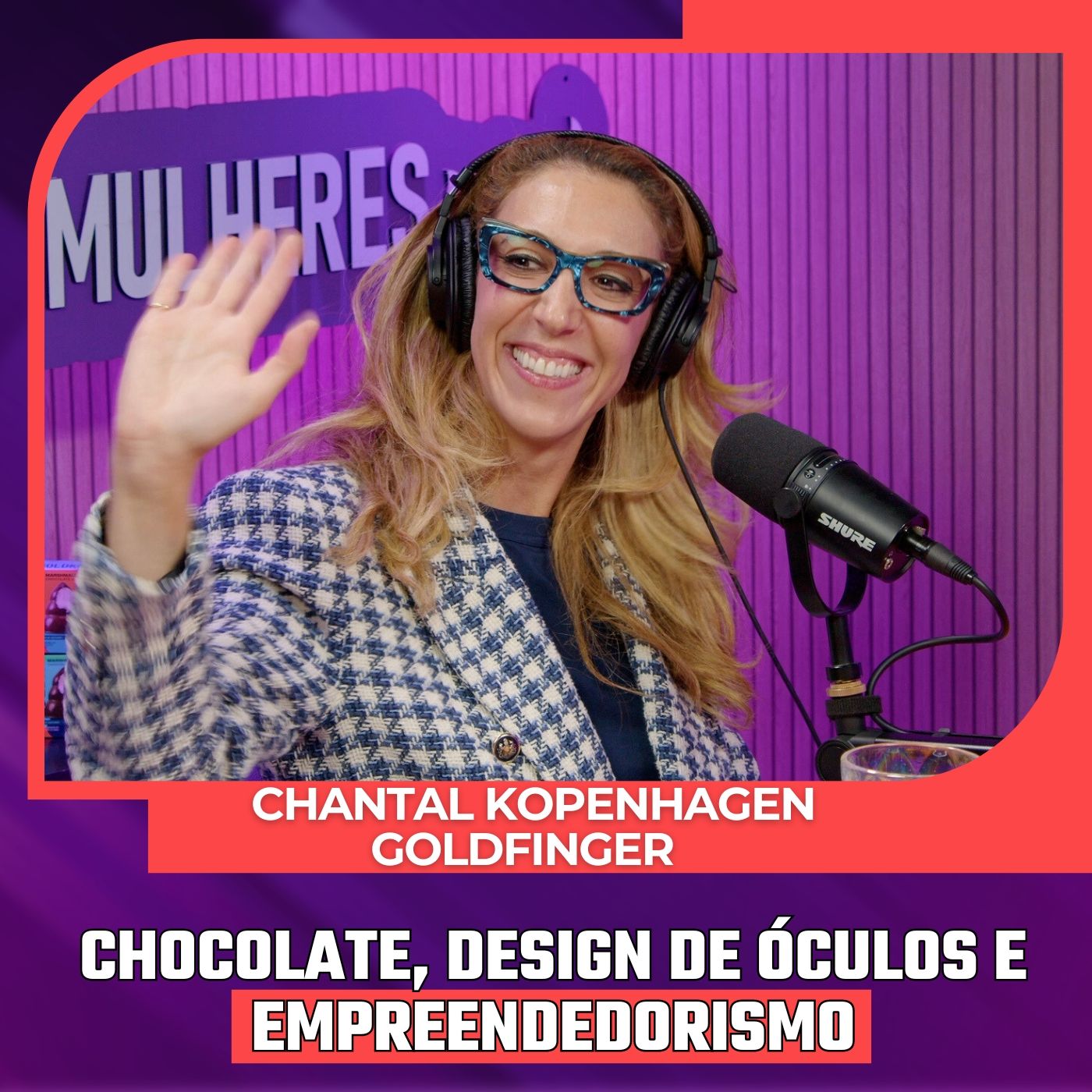 Mulheres Pod #092 |  Chantal Kopenhagen Goldfinger - Chocolate, Design de Óculos e Empreendedorismo episode artwork