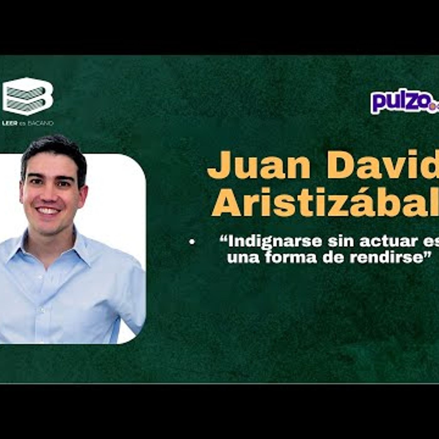 Juan David Aristizábal en Leer es Bacano cómo pasar de la indignación a la acción episode artwork
