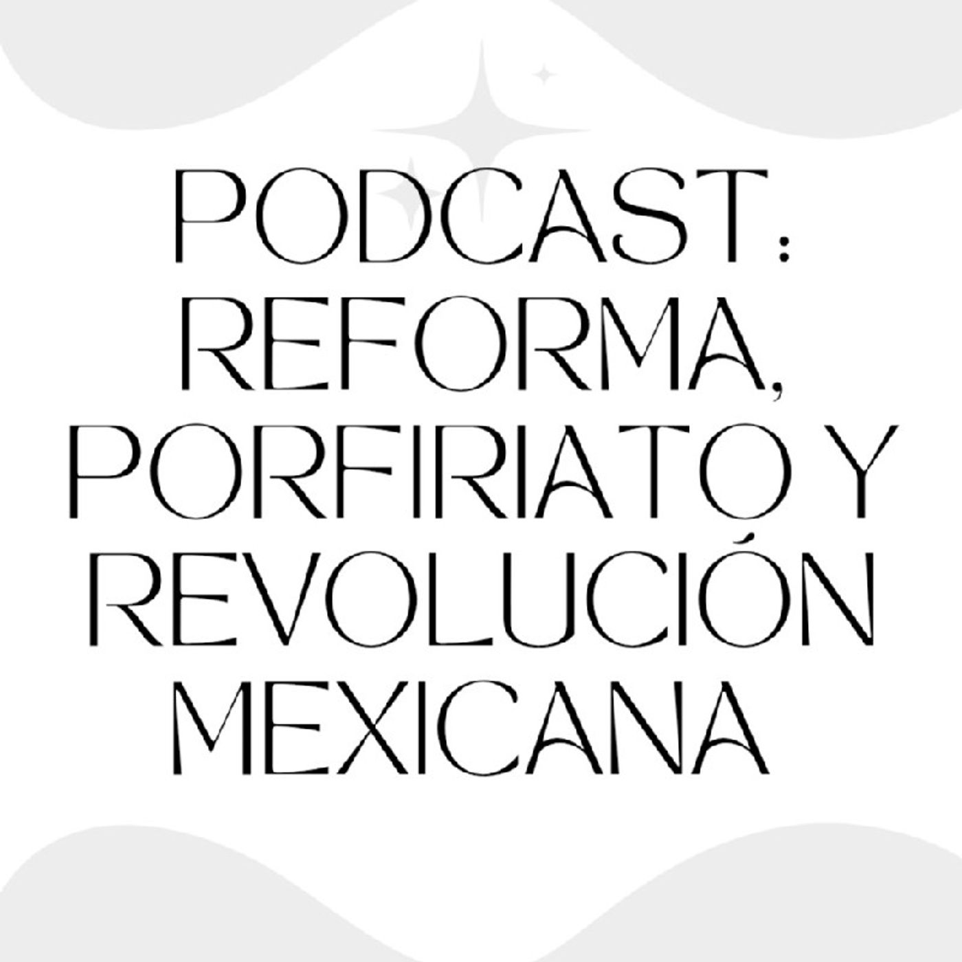 Podcast: Independencia, Reforma, Porfiriato y Revolución Mexicana episode artwork