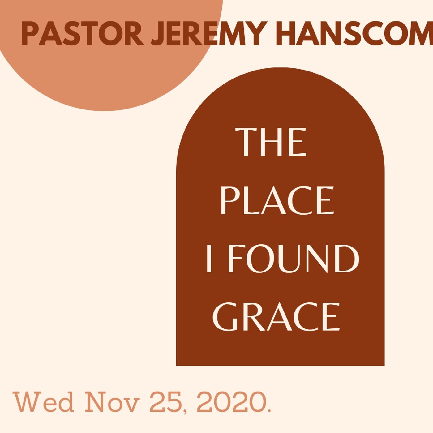 Pastor Jeremy Hanscom- The Place I Found Grace. Wed Nov 25, 2020.