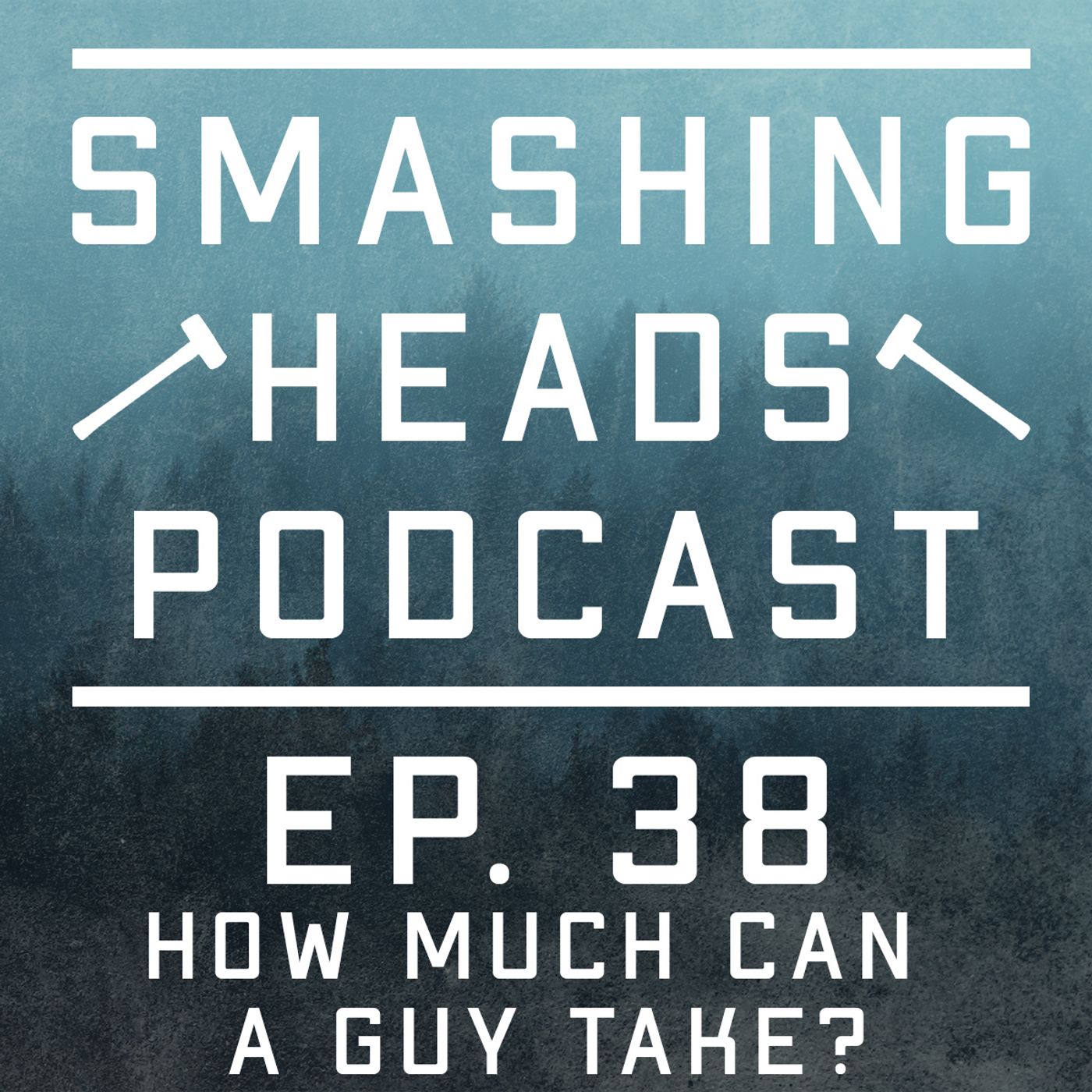 Episode 38: How Much Can A Guy Take?