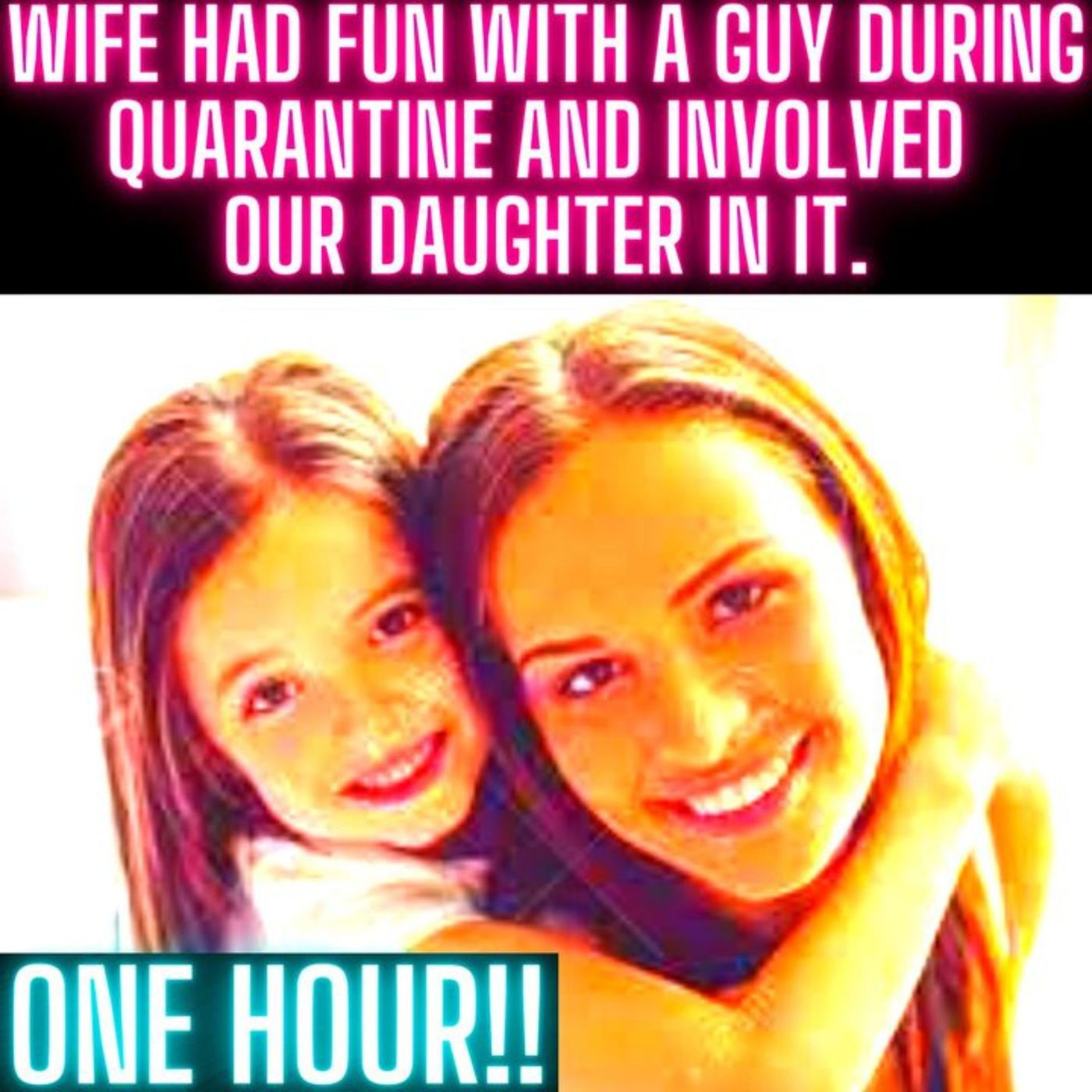 Wife Had Fun With A Guy During Quarantine And Involved our Daughter In It ONE HOUR! episode artwork