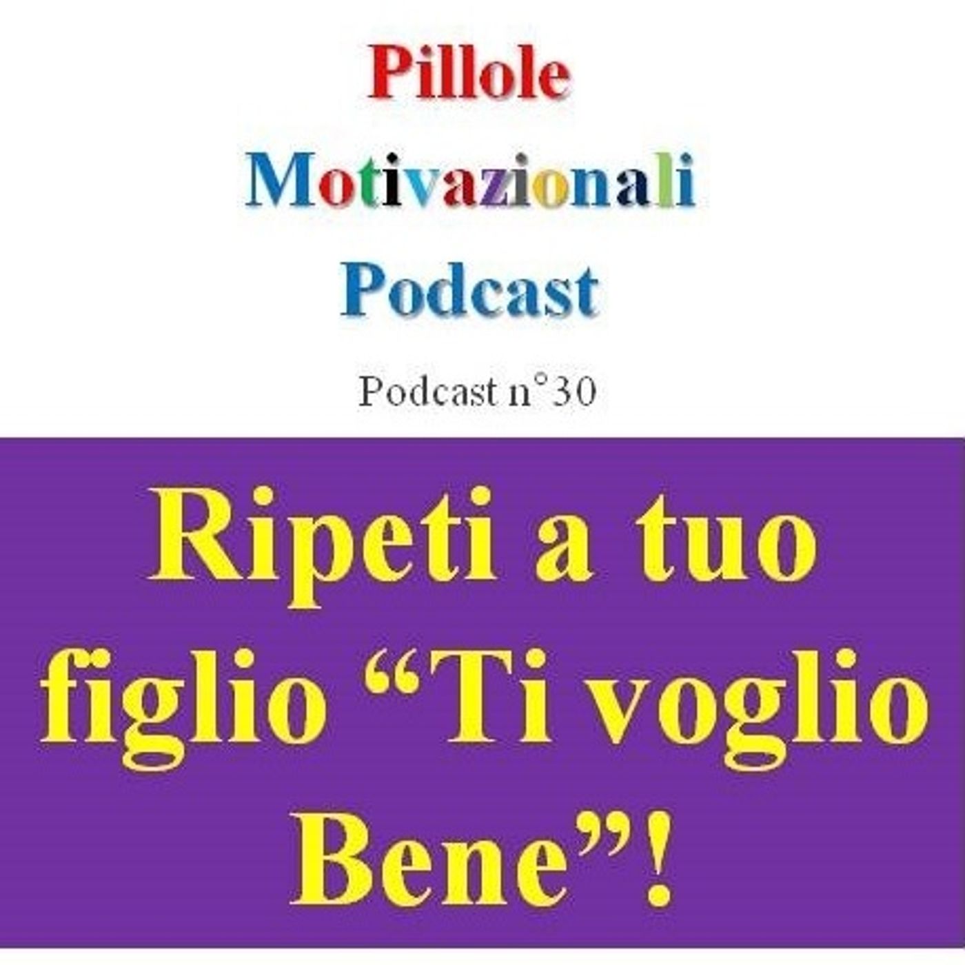 Ripeti spesso a tuo figlio "Ti voglio bene" - Podcast Pillole Motivazionali - Puntata n°30 episode artwork
